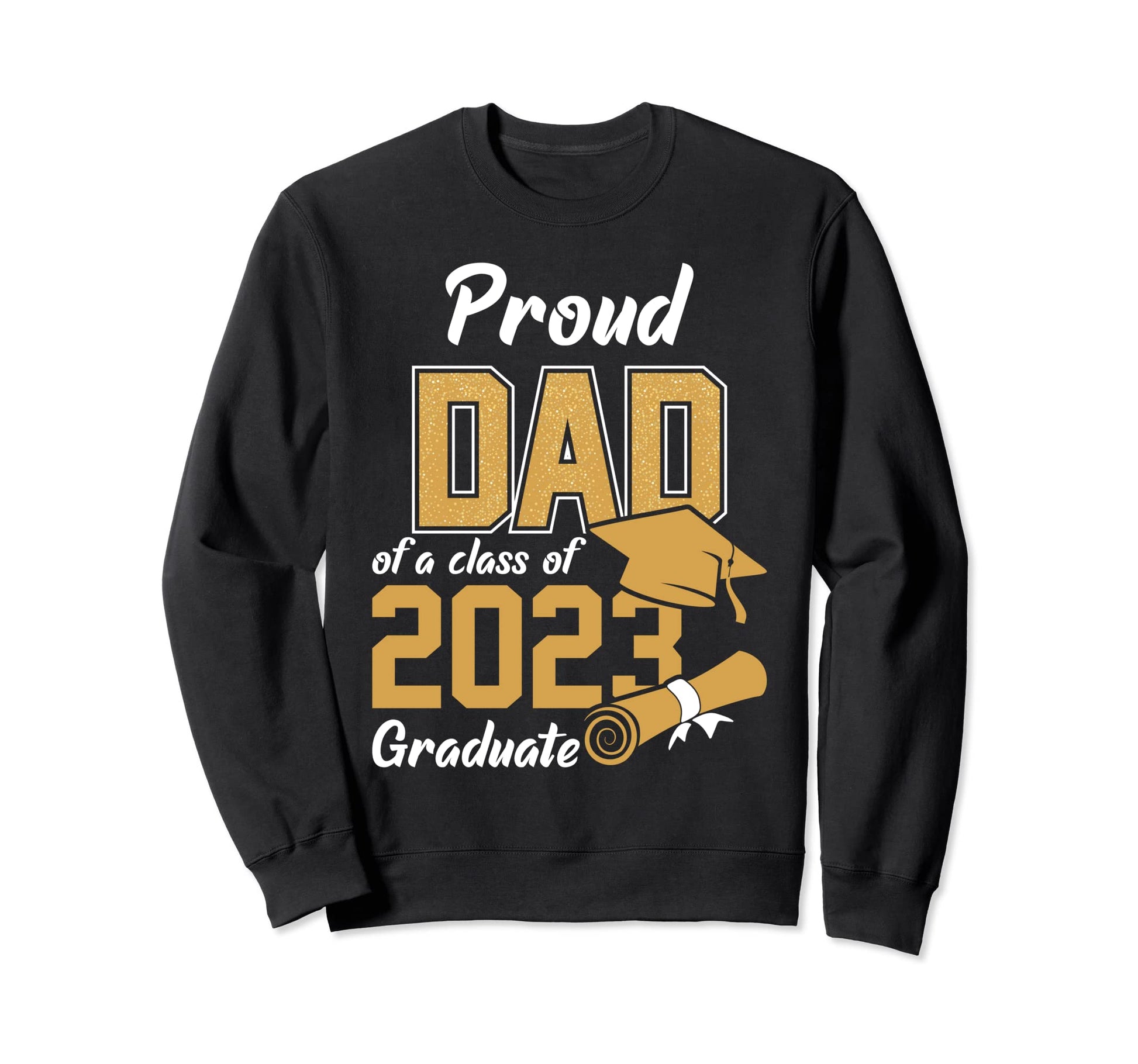 Proud Dad Class 2023 Graduate Sweatshirt - Fun Novelty Design Men Women - T-Shirt, Sweatshirt, Hoodie