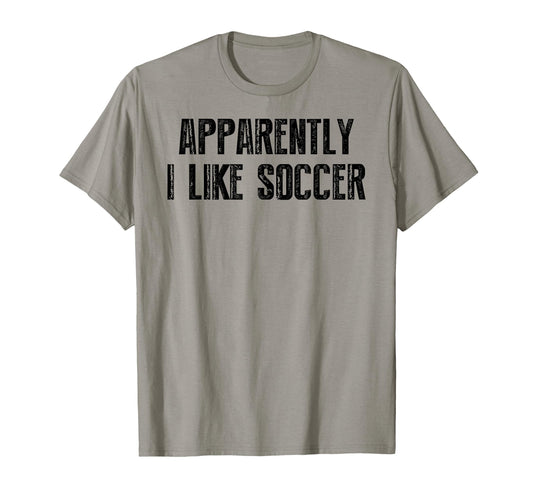 Apparently I Like Soccer Soccer T-Shirt - Fun Novelty Design for Adults - T-Shirt, Sweatshirt, Hoodie
