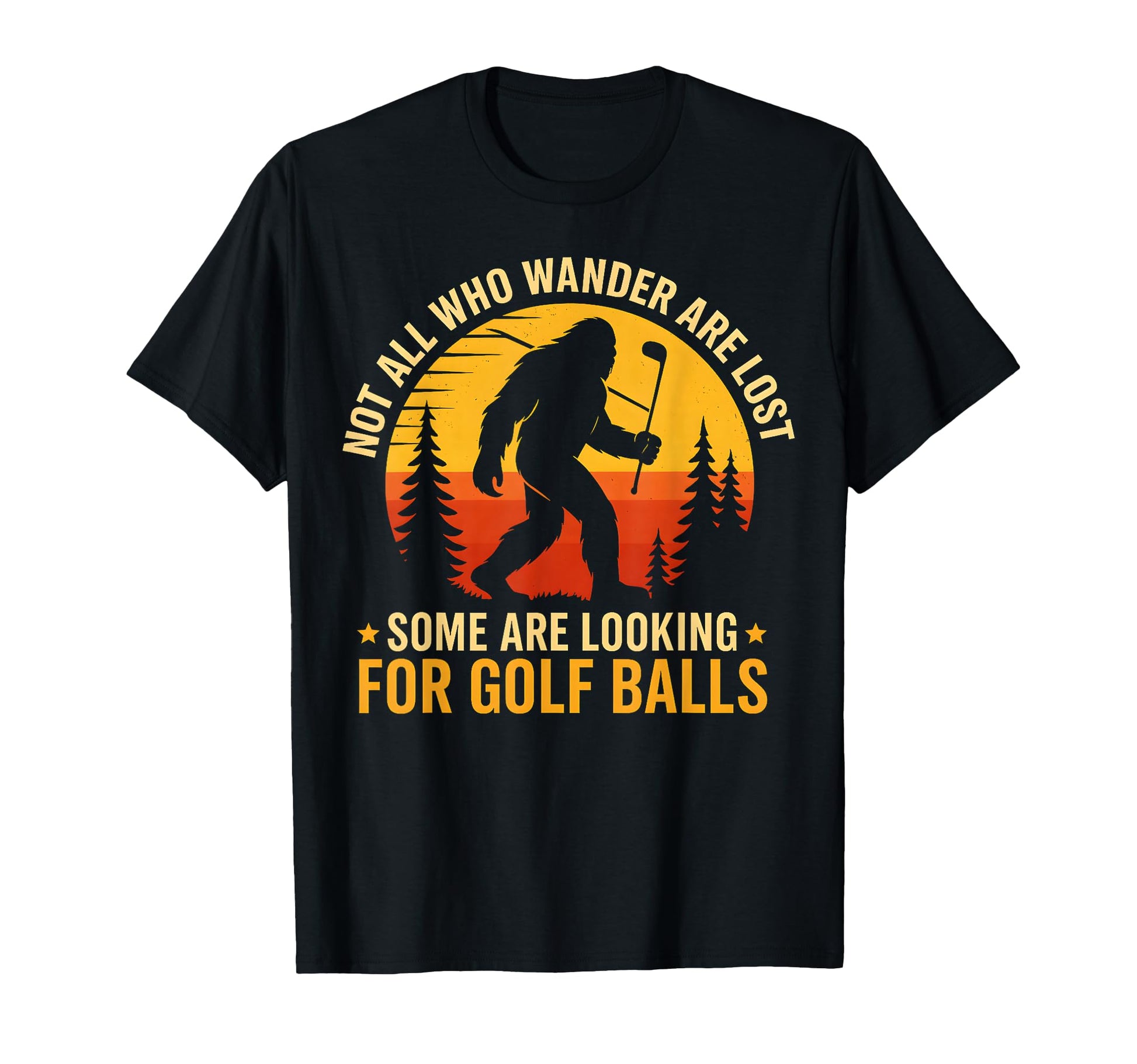 Not All Who Wander Are Lost Funny Bigfoot T-Shirt - Novelty Apparel Unisex - T-Shirt, Sweatshirt, Hoodie