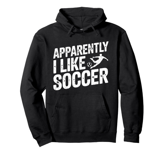 Apparently I Like Soccer Season Funny Hoodie - Novelty Apparel for Adults - T-Shirt, Sweatshirt, Hoodie