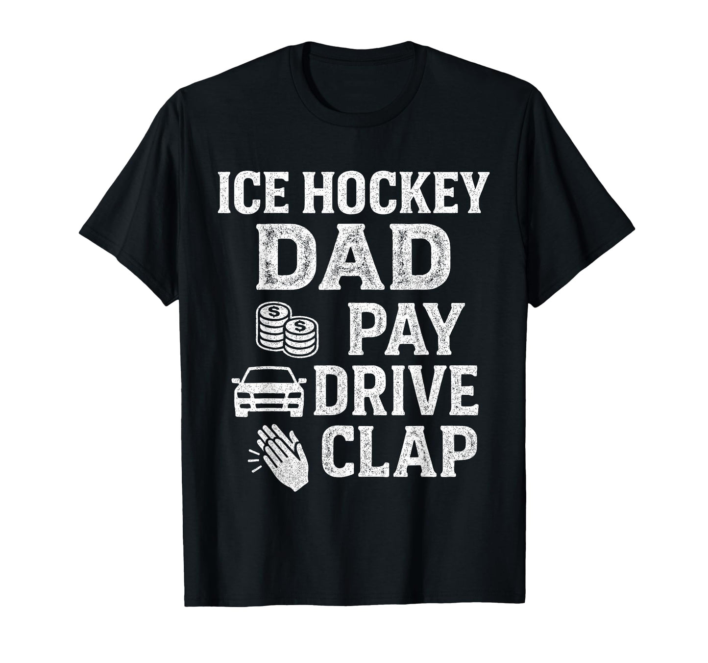 Ice Hockey Dad Pay Drive Clap Funny Dad T-Shirt - Novelty Apparel Unisex - T-Shirt, Sweatshirt, Hoodie