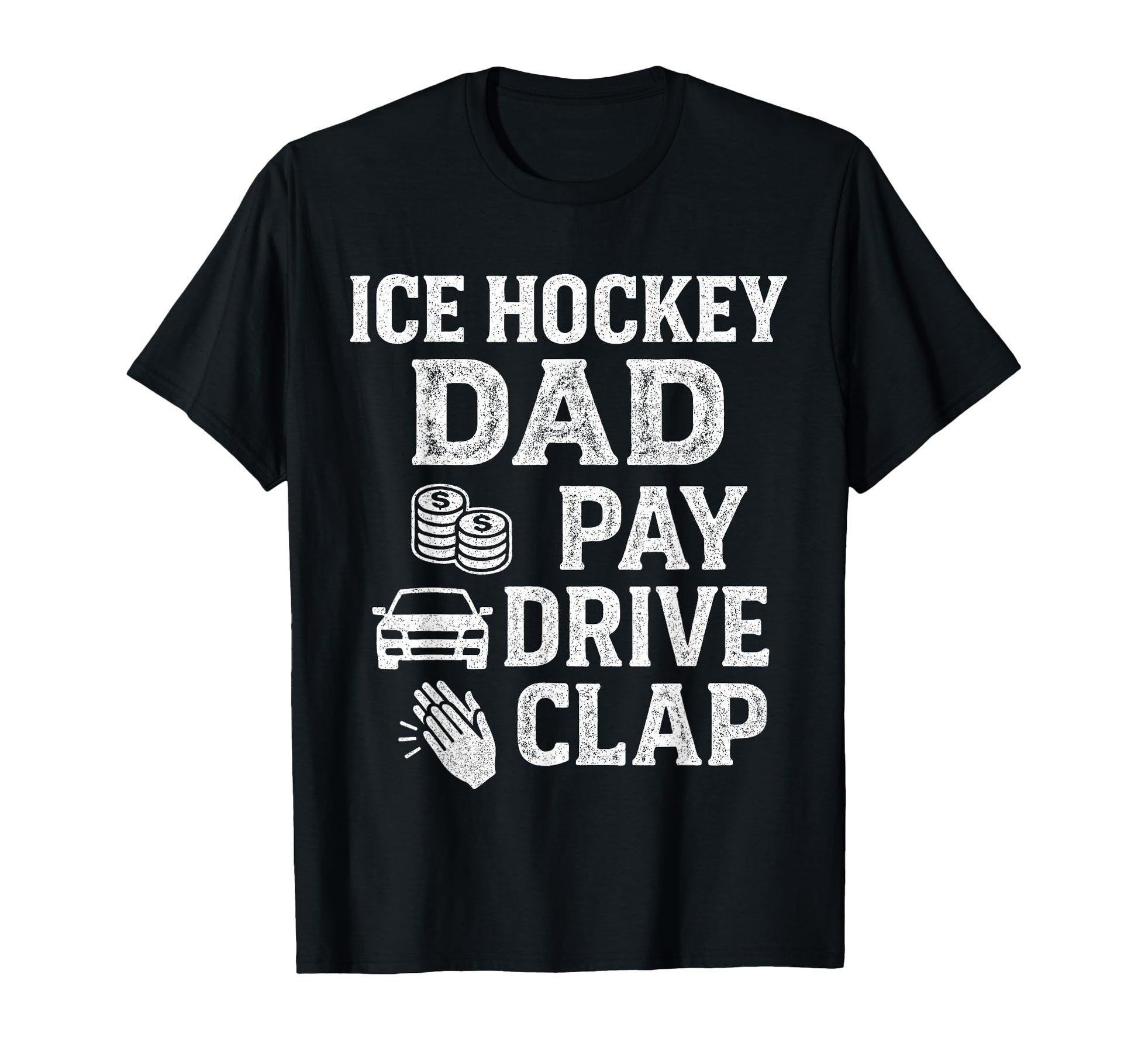 Ice Hockey Dad Pay Drive Clap Funny Dad T-Shirt - Novelty Apparel Unisex - T-Shirt, Sweatshirt, Hoodie