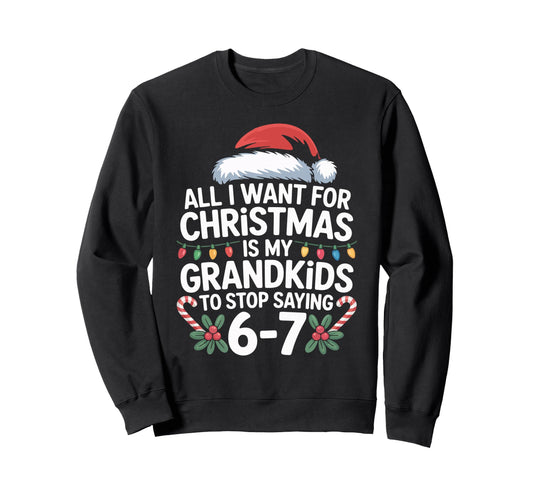 67 Grandpa And Grandma All I Want Sweatshirt - Novelty Apparel for Adults - T-Shirt, Sweatshirt, Hoodie