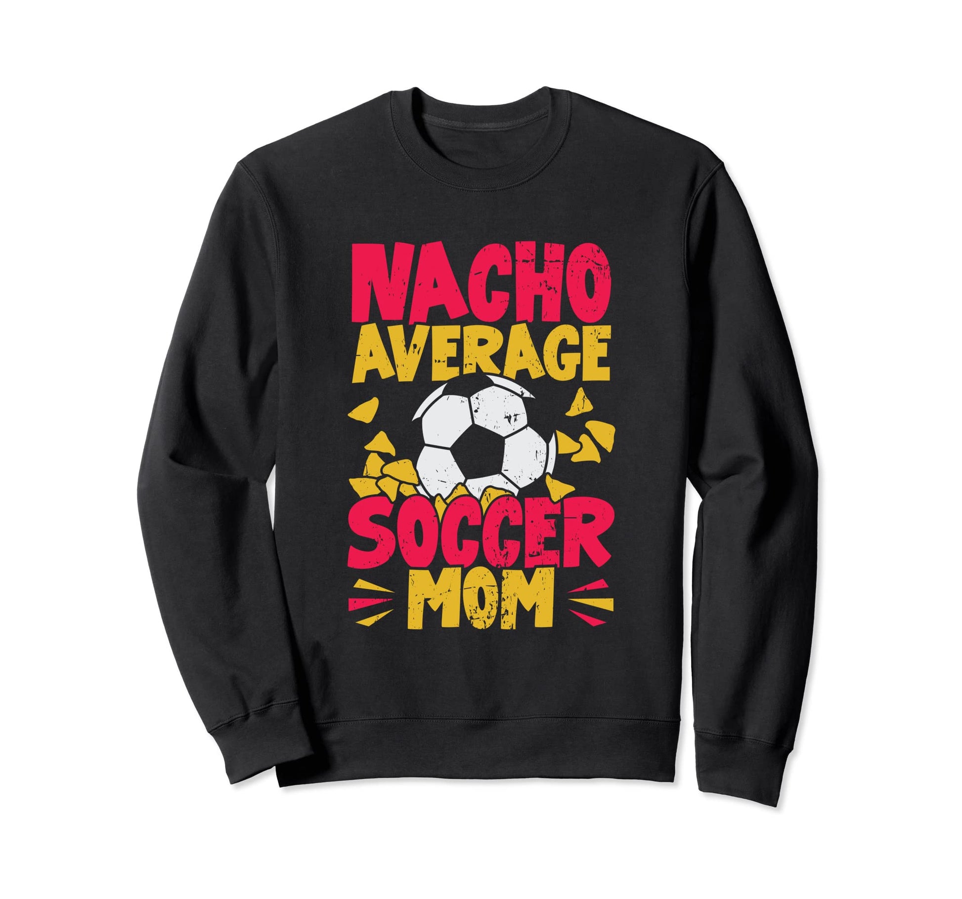 Nacho Average Soccer Mom Sweatshirt - Streetwear Style Unisex - T-Shirt, Sweatshirt, Hoodie