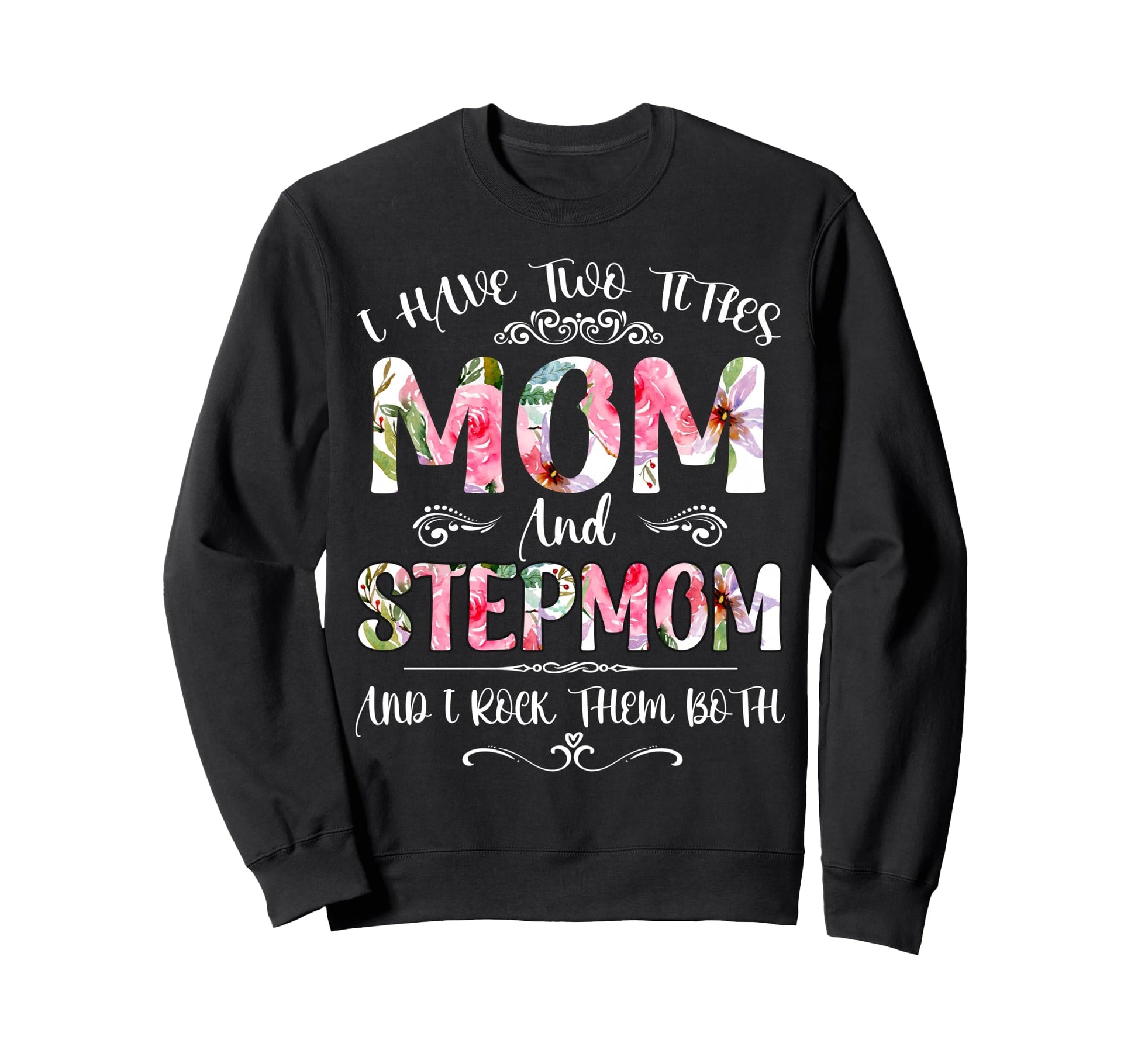 I Have Two Titles Mom And Stepmom Funny Sweatshirt - Unique Graphic Unisex - T-Shirt, Sweatshirt, Hoodie