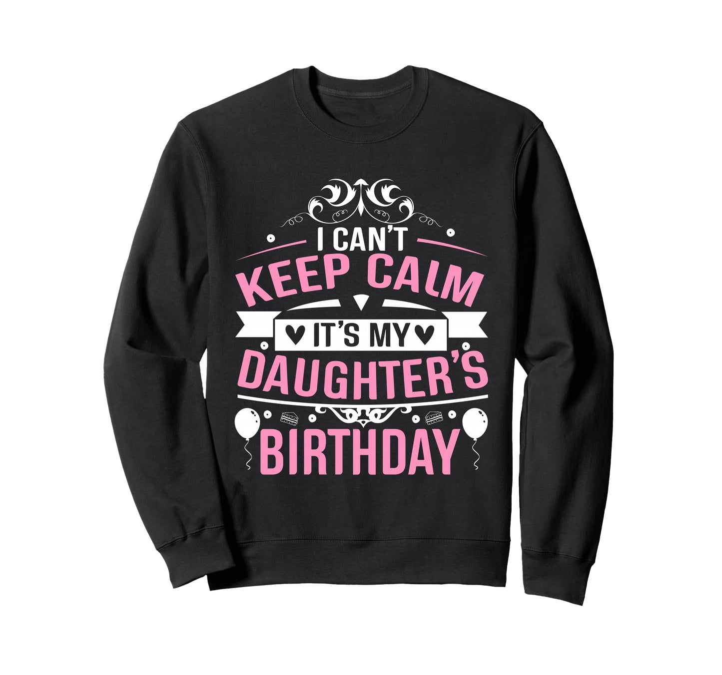 I Cant Keep Calm Its My Daughters Sweatshirt - Novelty Apparel Unisex - T-Shirt, Sweatshirt, Hoodie