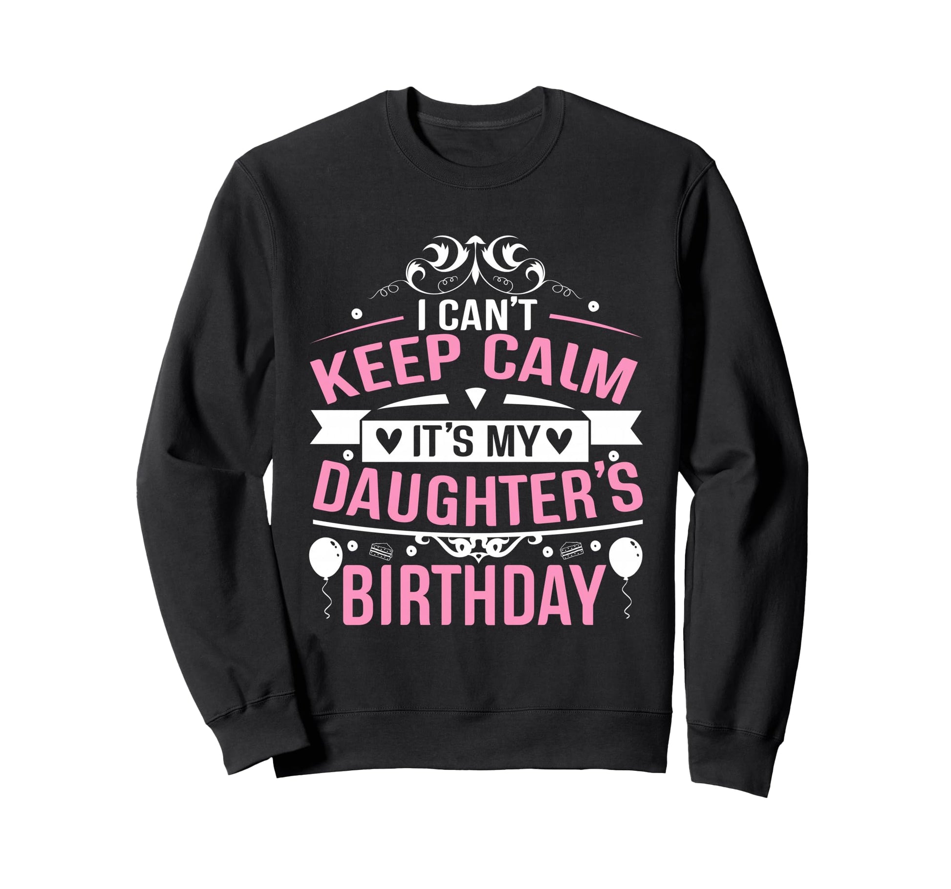I Cant Keep Calm Its My Daughters Sweatshirt - Novelty Apparel Unisex - T-Shirt, Sweatshirt, Hoodie
