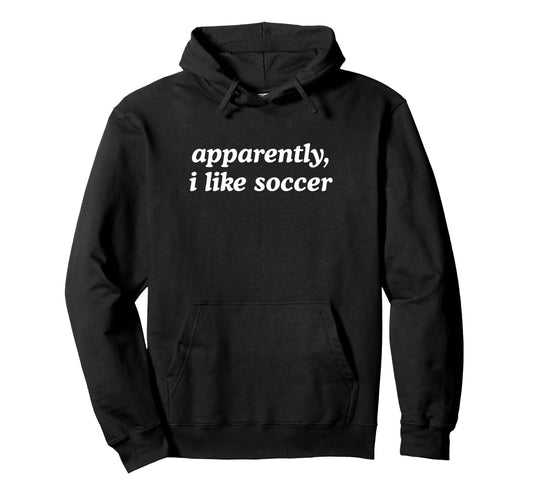 Apparently I Like Soccer Fan Soccer Hoodie - Minimalist Print for Adults - T-Shirt, Sweatshirt, Hoodie