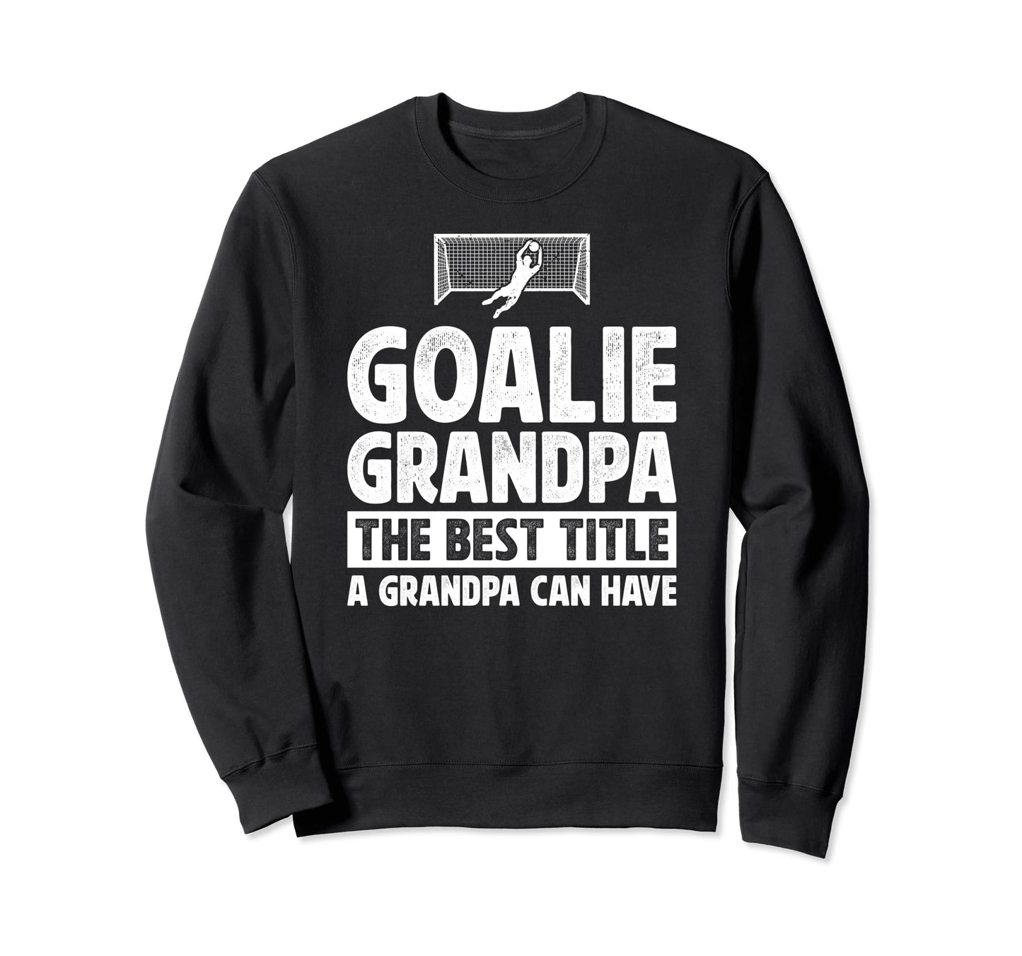 Soccer Goalie Grandpa Best Title Sweatshirt - Graphic Print Men Women - T-Shirt, Sweatshirt, Hoodie