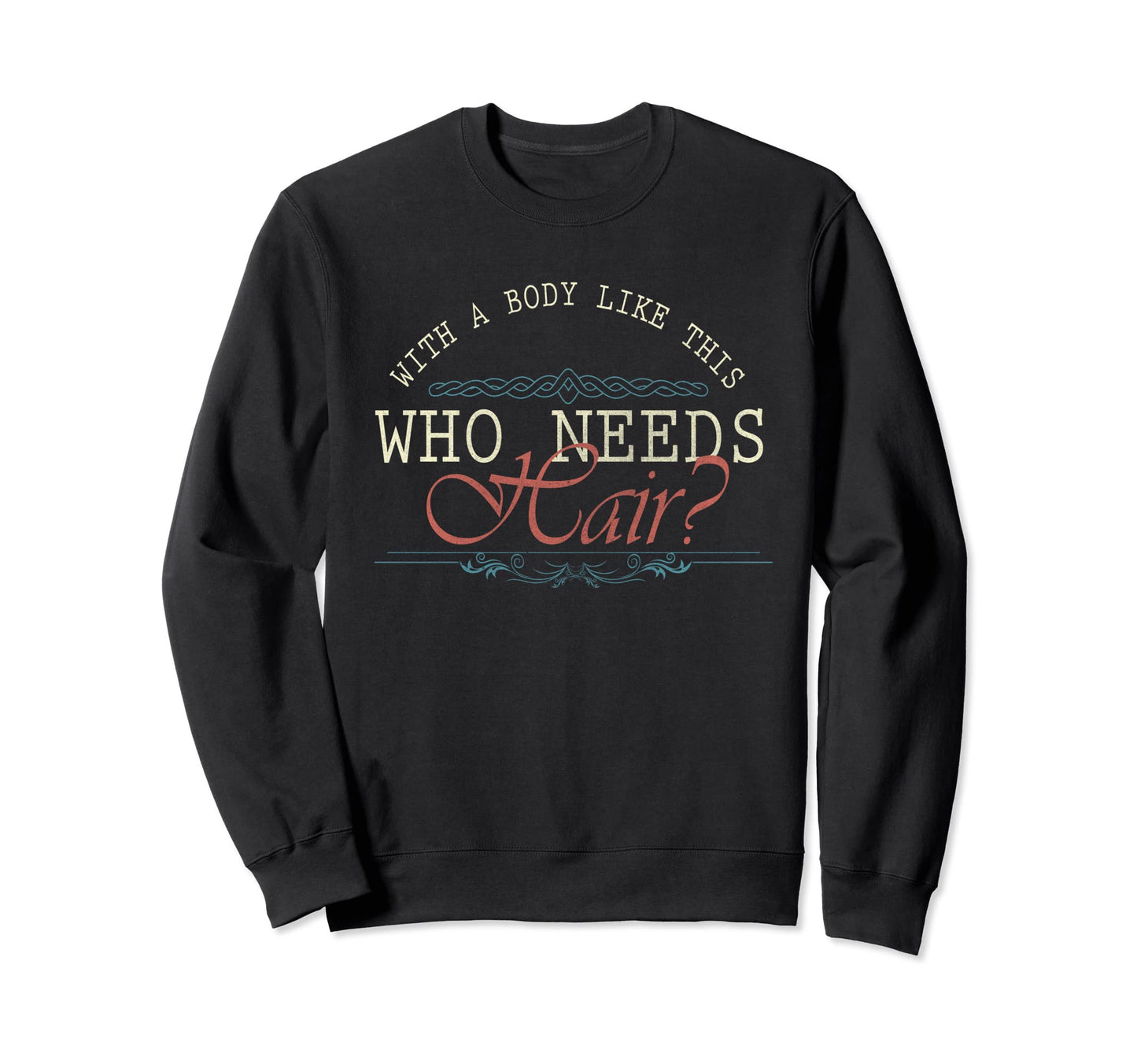 Mens Body Like This Who Needs Hair Sweatshirt - Streetwear Style Men Women - T-Shirt, Sweatshirt, Hoodie