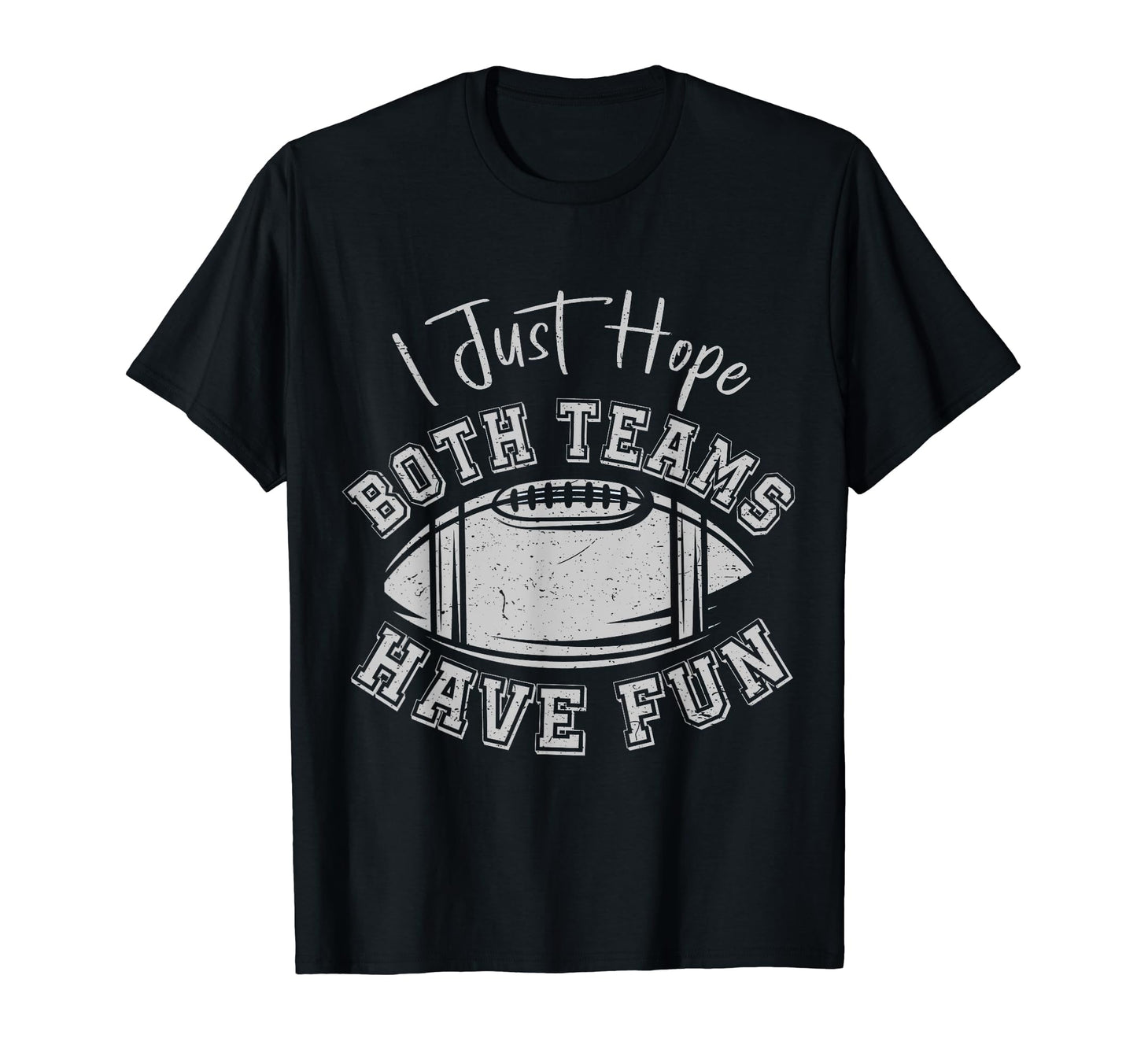 I Just Hope Both Teams Have Fun Football T-Shirt - Graphic Print Unisex - T-Shirt, Sweatshirt, Hoodie