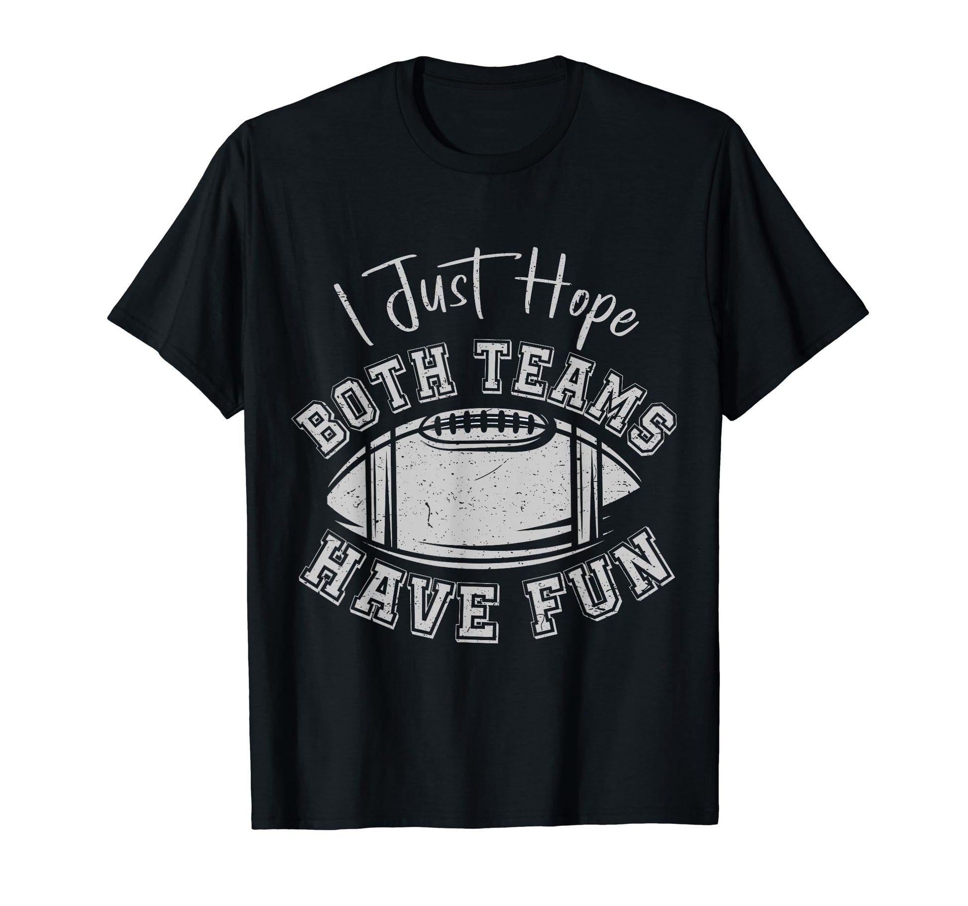 I Just Hope Both Teams Have Fun Football T-Shirt - Graphic Print Unisex - T-Shirt, Sweatshirt, Hoodie