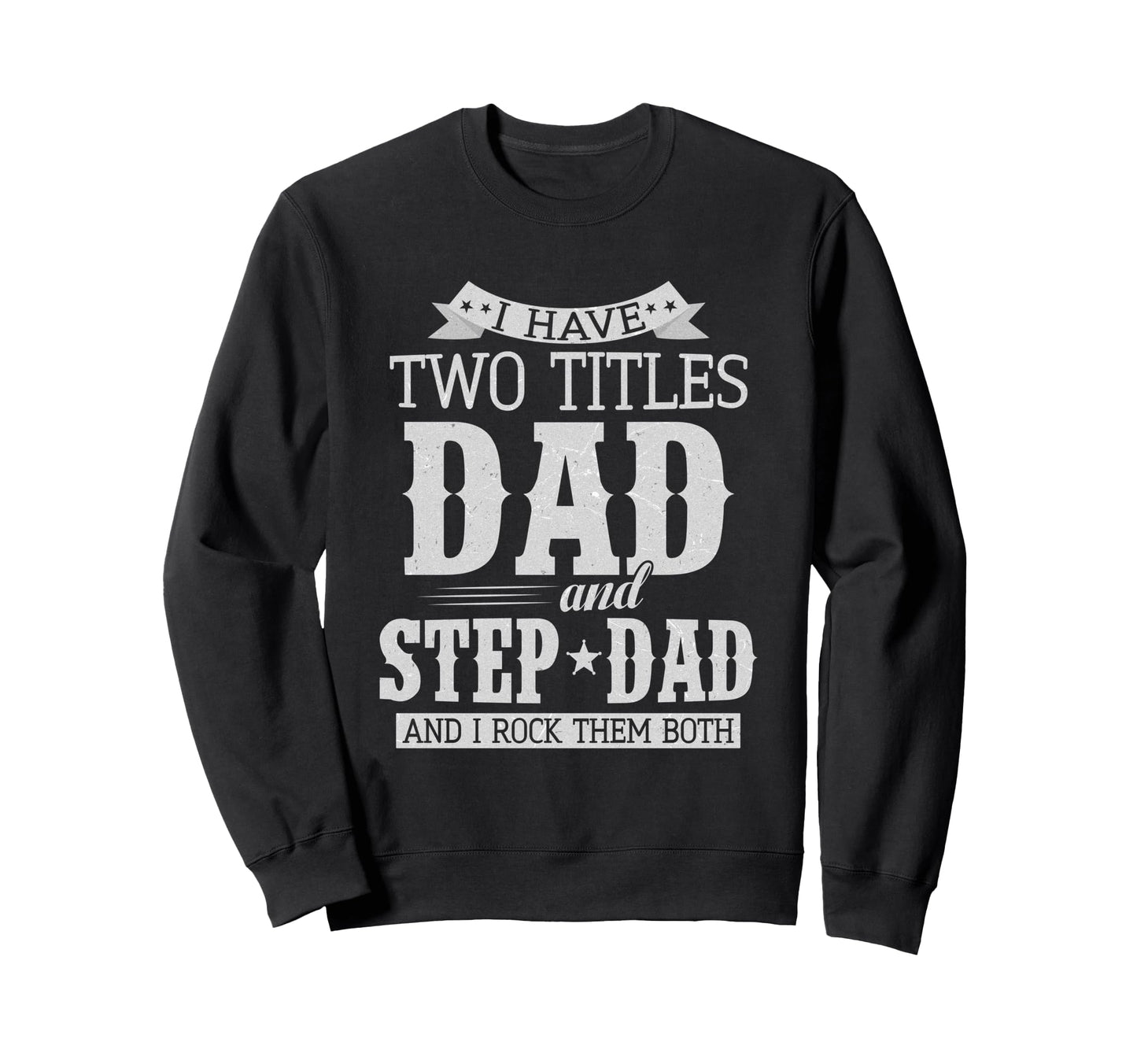 I Have Two Titles Dad And Step Dad Sweatshirt - Graphic Print for Adults - T-Shirt, Sweatshirt, Hoodie