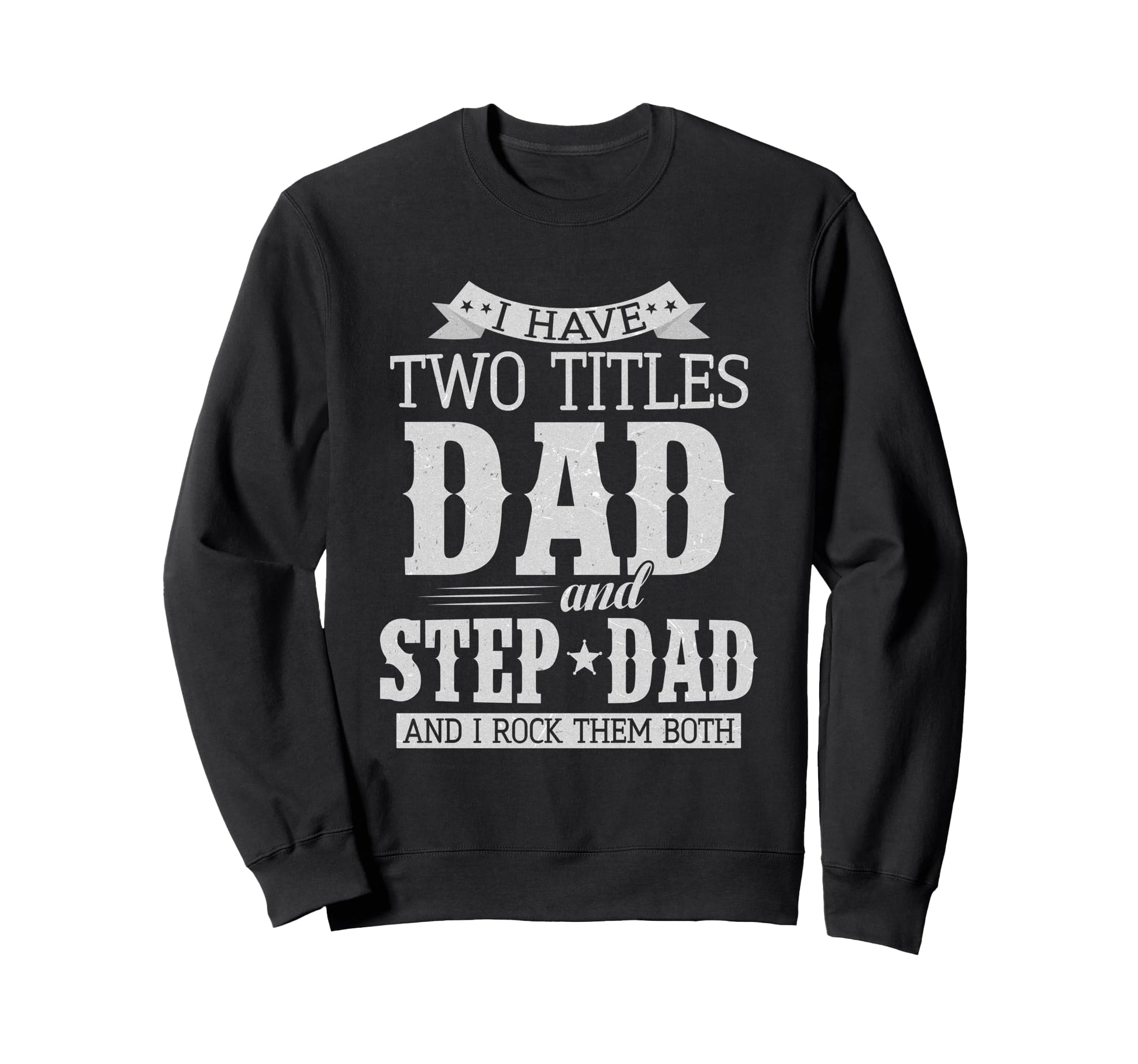 I Have Two Titles Dad And Step Dad Sweatshirt - Graphic Print for Adults - T-Shirt, Sweatshirt, Hoodie