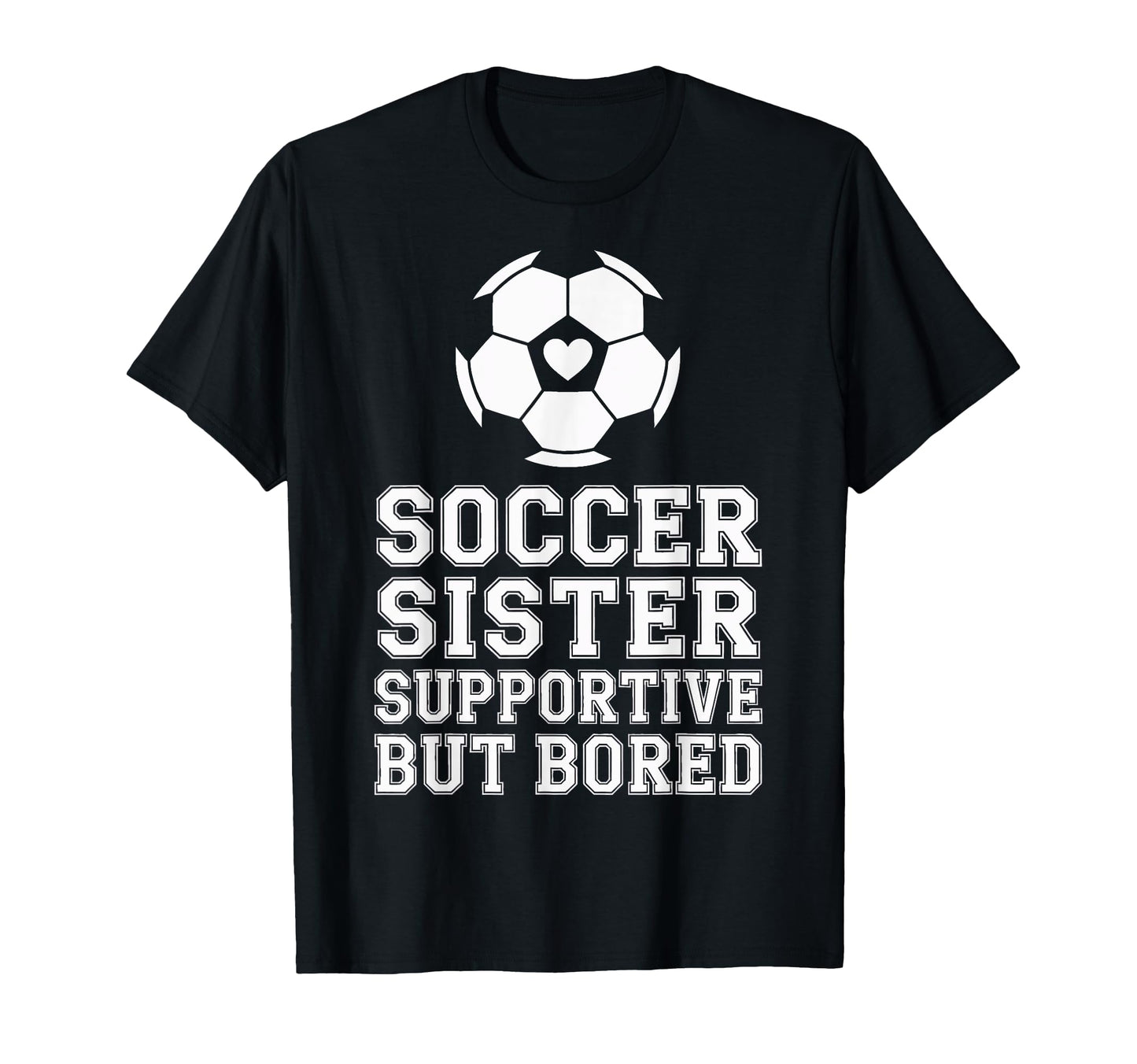 Soccer Sister Supportive But Bored T-Shirt - Fun Novelty Design Unisex - T-Shirt, Sweatshirt, Hoodie