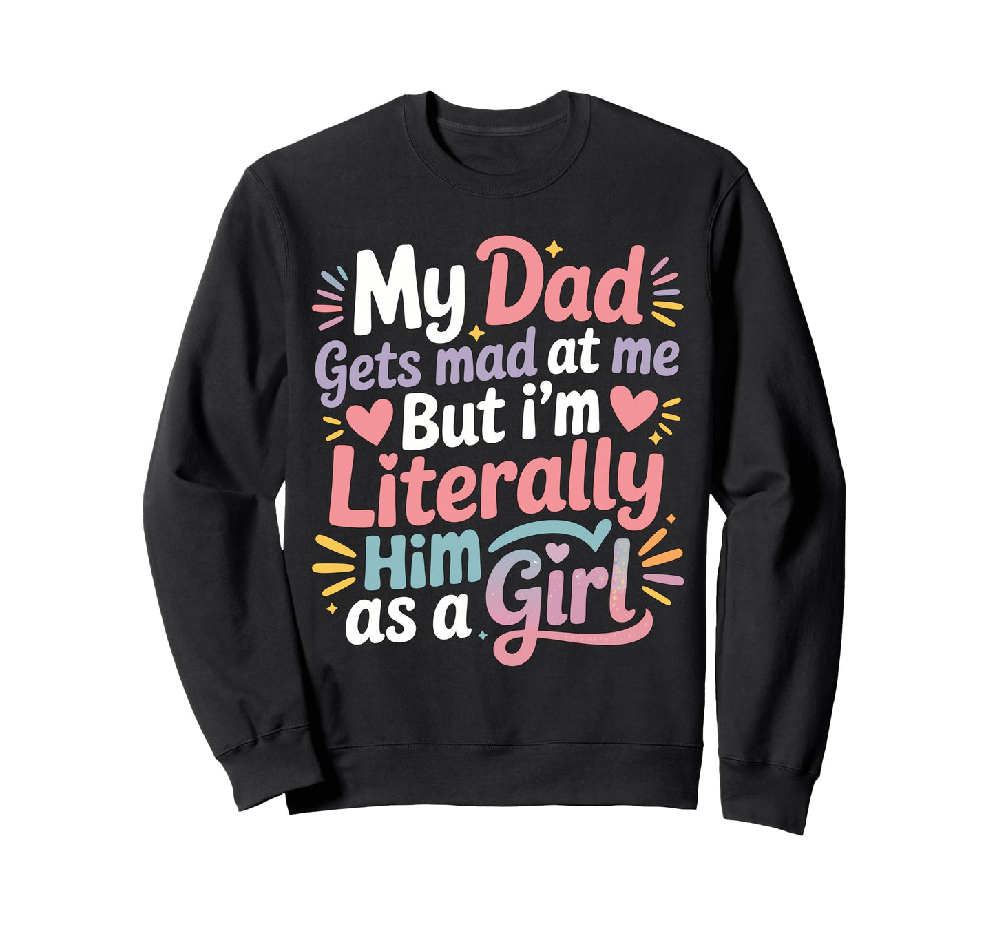 My Dad Gets Mad Me But Im Sweatshirt - Custom Art Print Men Women - T-Shirt, Sweatshirt, Hoodie