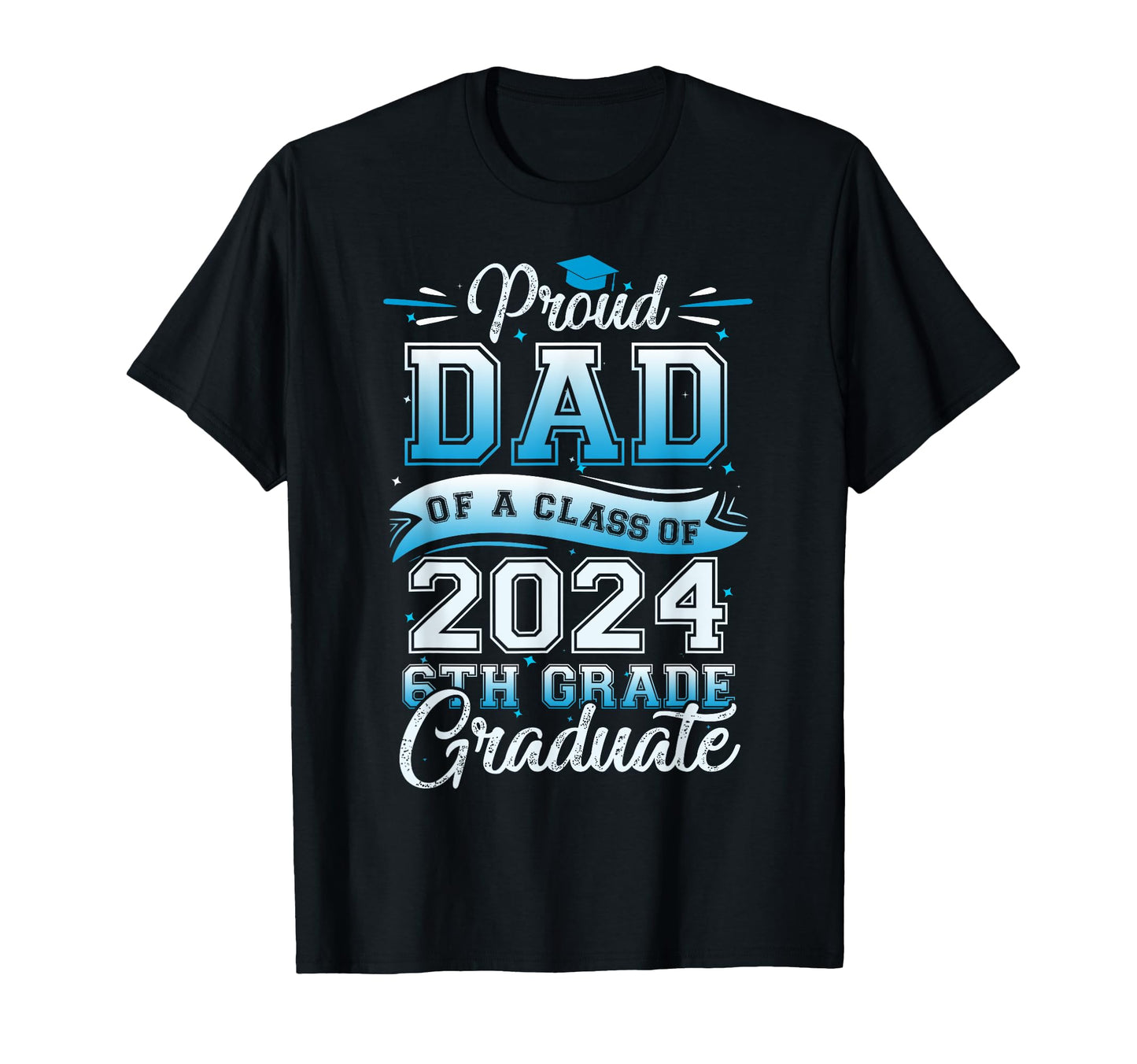 Proud Dad Class 2024 Graduate 6Th Grade T-Shirt - Graphic Print for Adults - T-Shirt, Sweatshirt, Hoodie