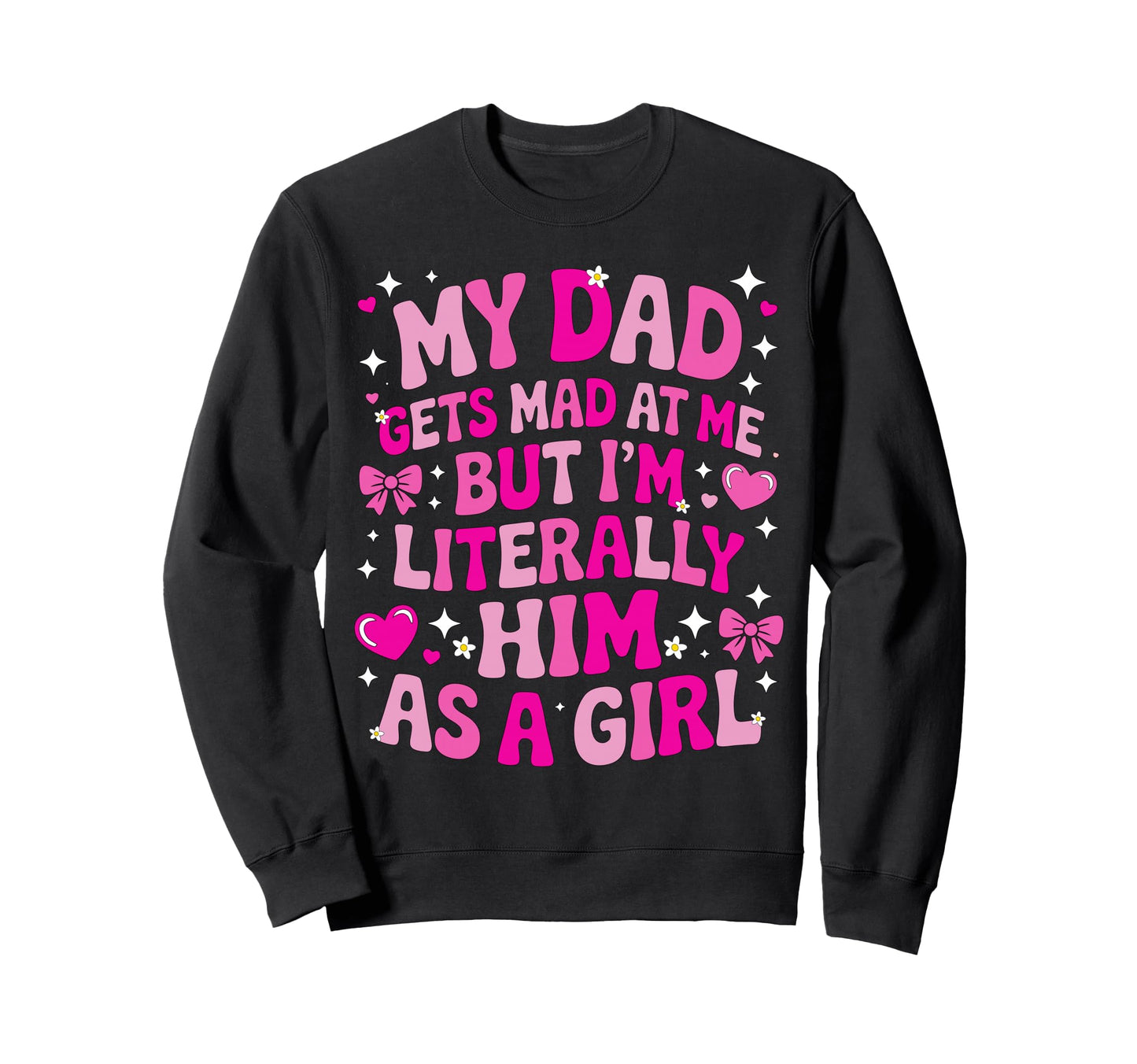 My Dad Gets Mad Me But Im Literally Sweatshirt - Trendy Graphic for Adults - T-Shirt, Sweatshirt, Hoodie