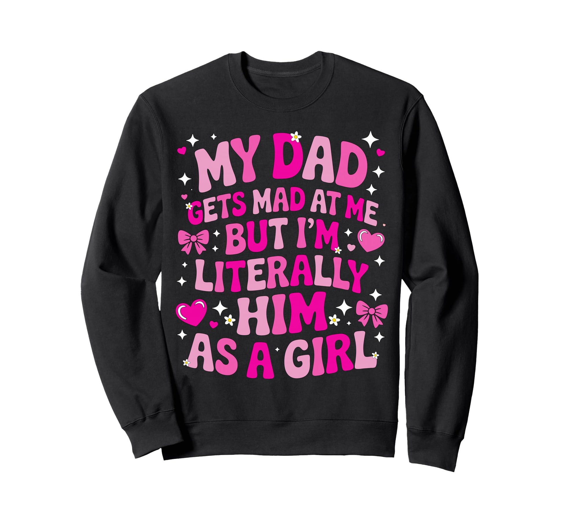 My Dad Gets Mad Me But Im Literally Sweatshirt - Trendy Graphic for Adults - T-Shirt, Sweatshirt, Hoodie