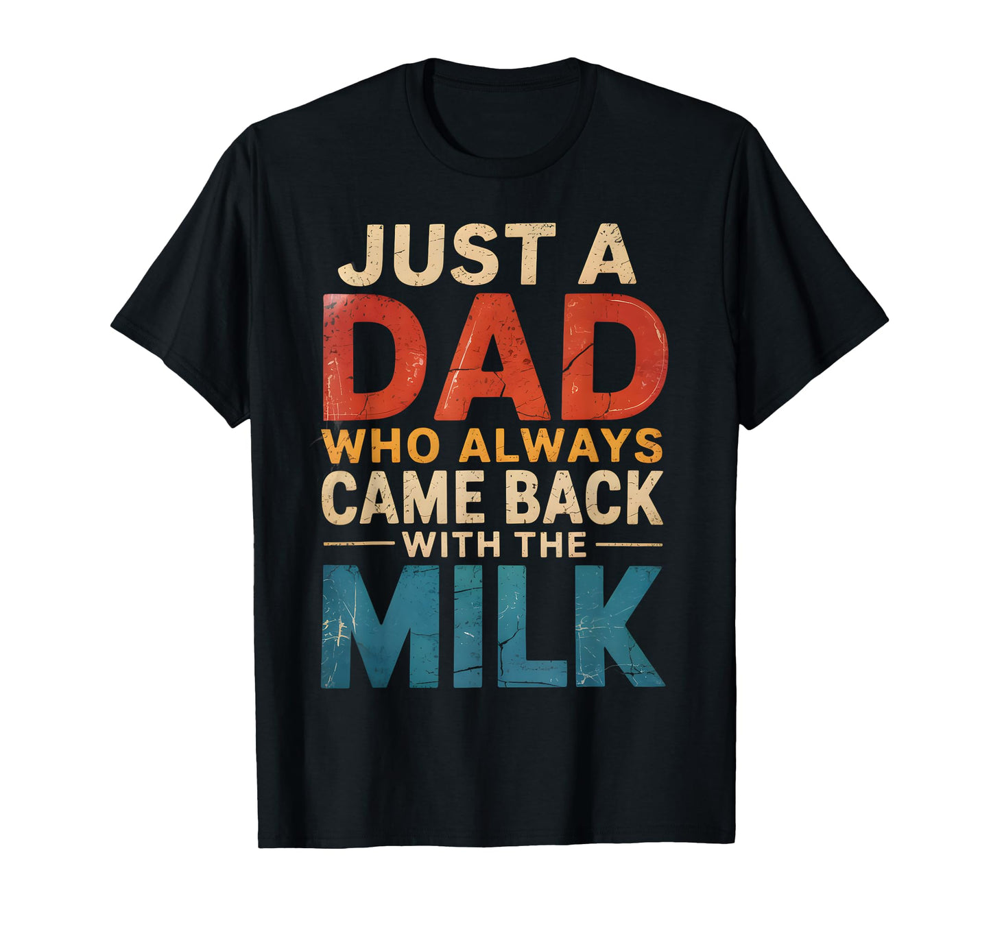 Just Dad Who Always Came Back Milk T-Shirt - Casual Everyday Wear Unisex - T-Shirt, Sweatshirt, Hoodie