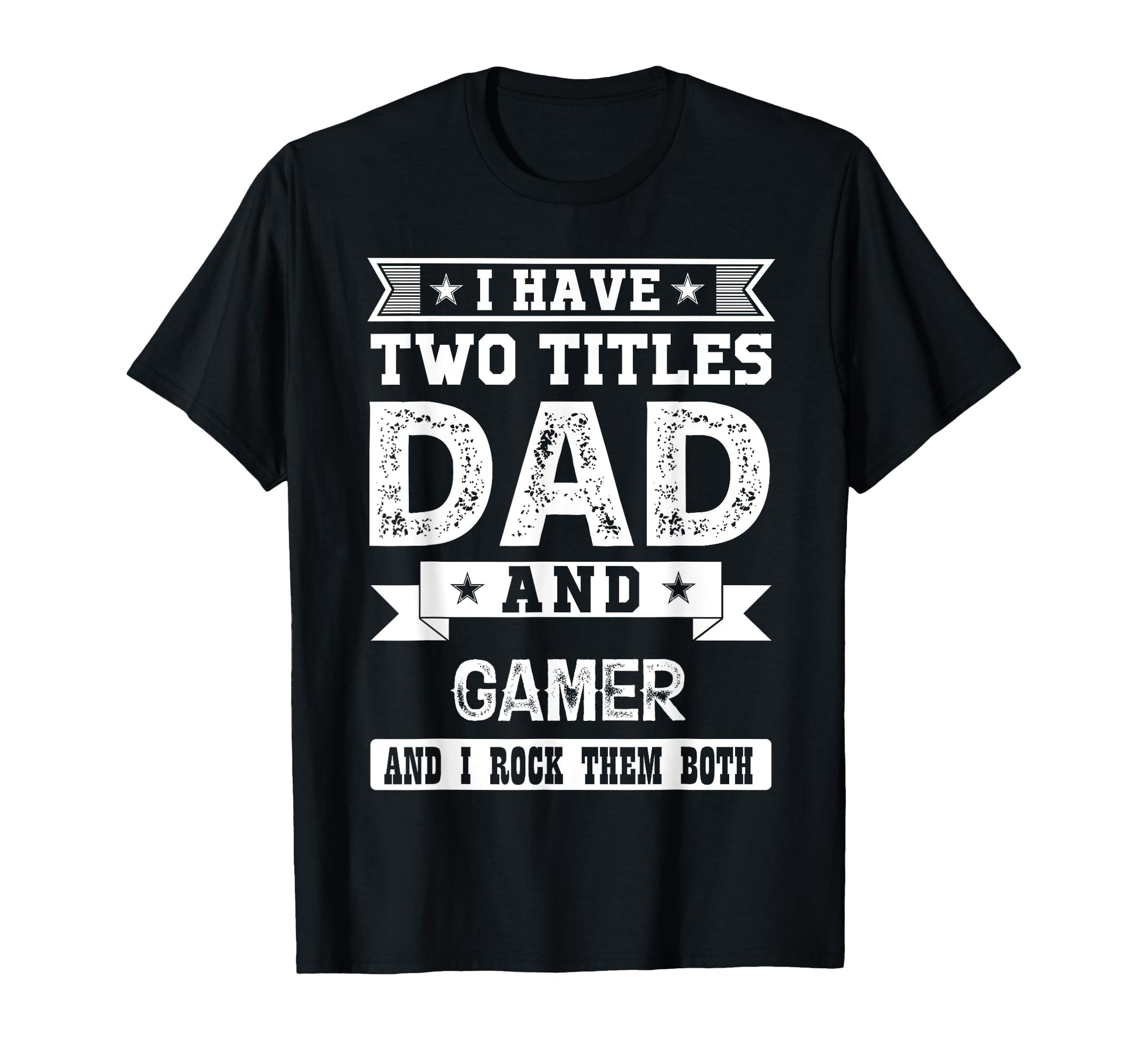 I Have Two Titles Dad And Gamer And I T-Shirt - Unique Graphic Men Women - T-Shirt, Sweatshirt, Hoodie