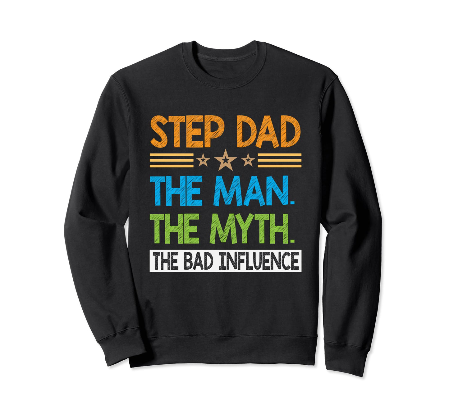 Step Dad Myth Bad Influence Funny Sweatshirt - Novelty Apparel Unisex - T-Shirt, Sweatshirt, Hoodie