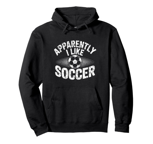 Apparently I Like Soccer Game Day Hoodie - Fun Novelty Design for Adults - T-Shirt, Sweatshirt, Hoodie