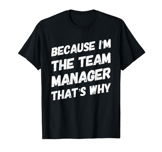 Because Im Team Manager Thats Why T-Shirt - Aesthetic Graphic for Adults - T-Shirt, Sweatshirt, Hoodie