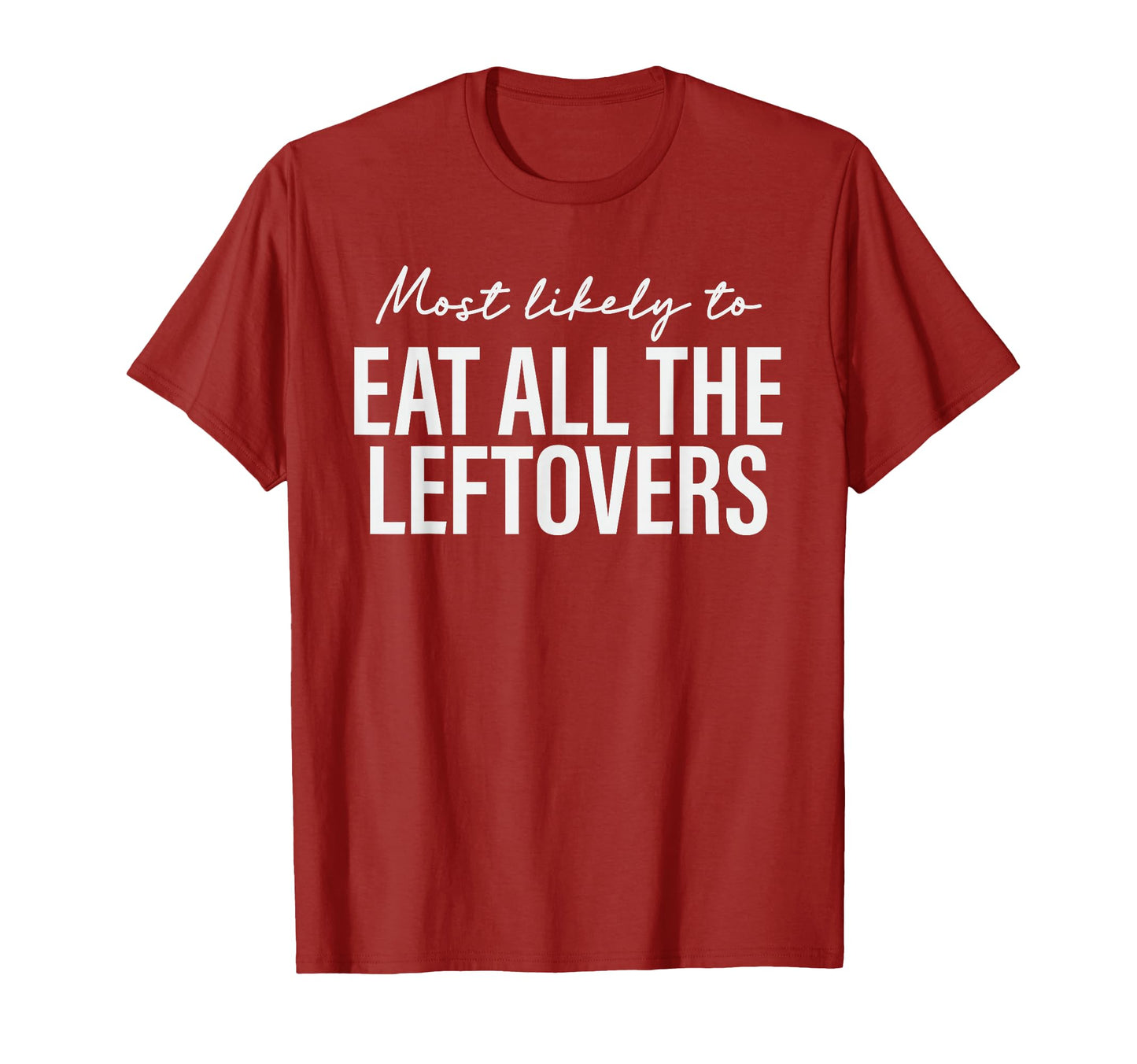 Most Likely To Eat All Leftovers T-Shirt - Custom Art Print Unisex - T-Shirt, Sweatshirt, Hoodie