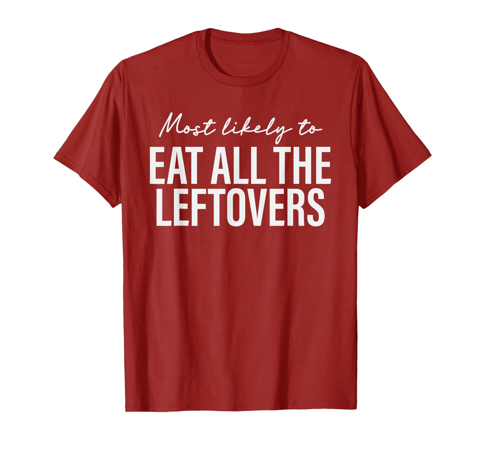 Most Likely To Eat All Leftovers T-Shirt - Custom Art Print Unisex - T-Shirt, Sweatshirt, Hoodie