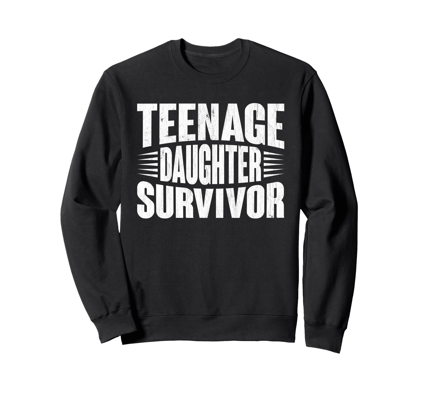 Teenage Daughter Survivor Funny Fathers Sweatshirt - Trendy Graphic Unisex - T-Shirt, Sweatshirt, Hoodie