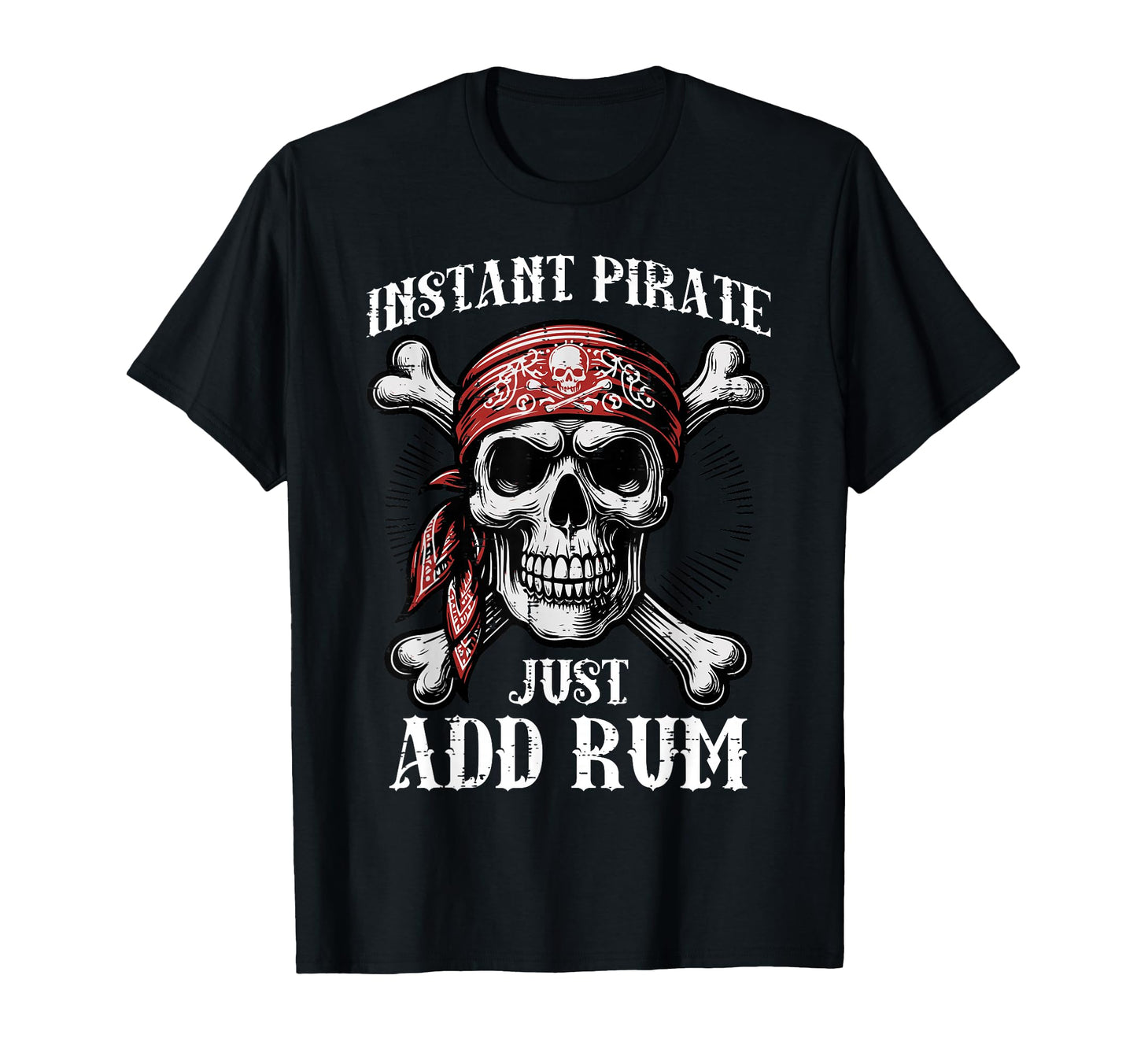 Instant Pirate Just Add Rum Funny T-Shirt - Casual Everyday Wear Men Women - T-Shirt, Sweatshirt, Hoodie