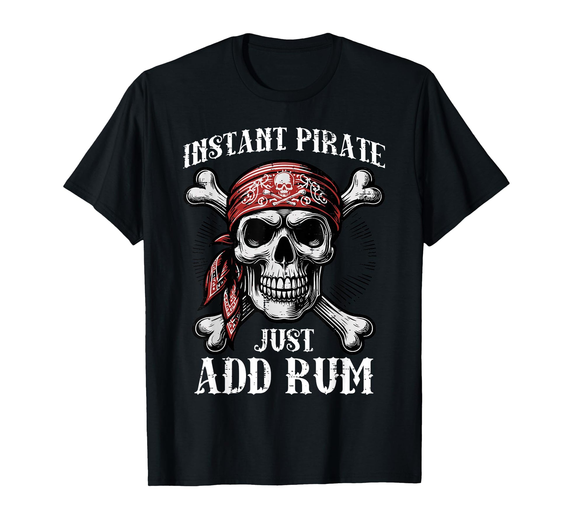Instant Pirate Just Add Rum Funny T-Shirt - Casual Everyday Wear Men Women - T-Shirt, Sweatshirt, Hoodie