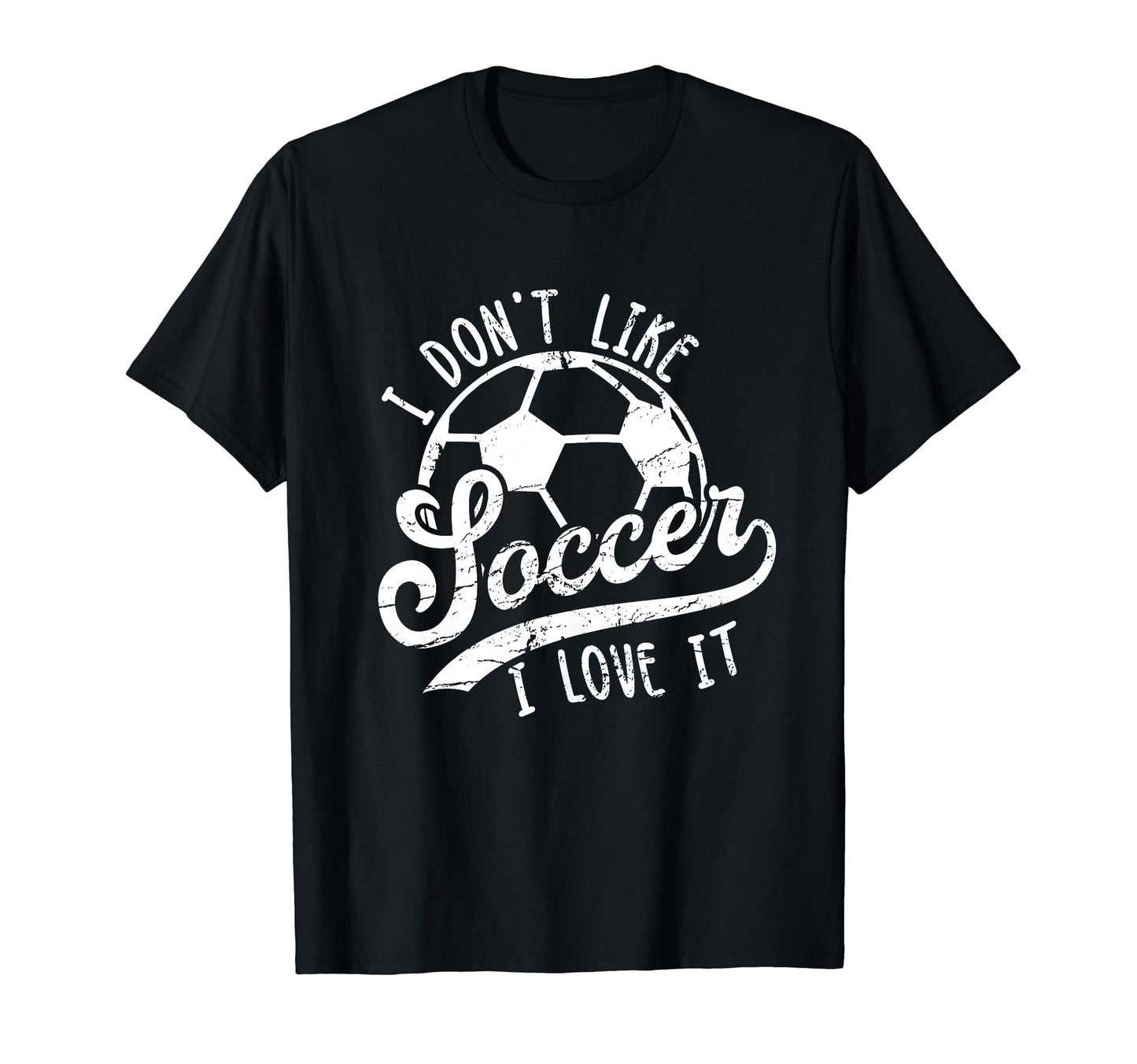 I Dont Like Soccer I Love It Funny T-Shirt - Aesthetic Graphic Men Women - T-Shirt, Sweatshirt, Hoodie