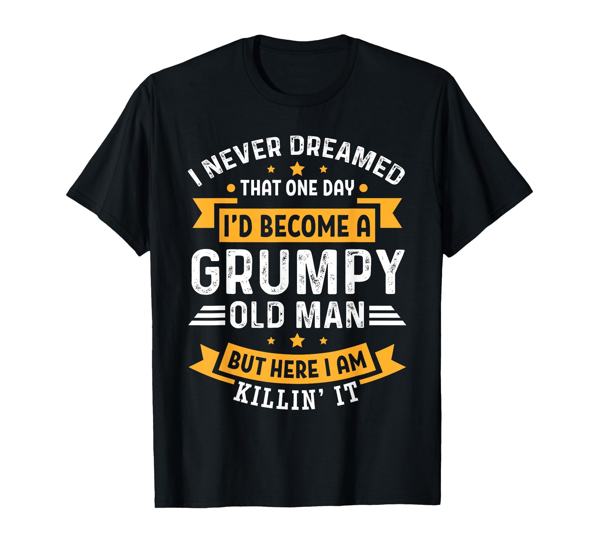 I Never Dreamed That Id Become Grumpy Old T-Shirt - Trendy Graphic Unisex - T-Shirt, Sweatshirt, Hoodie