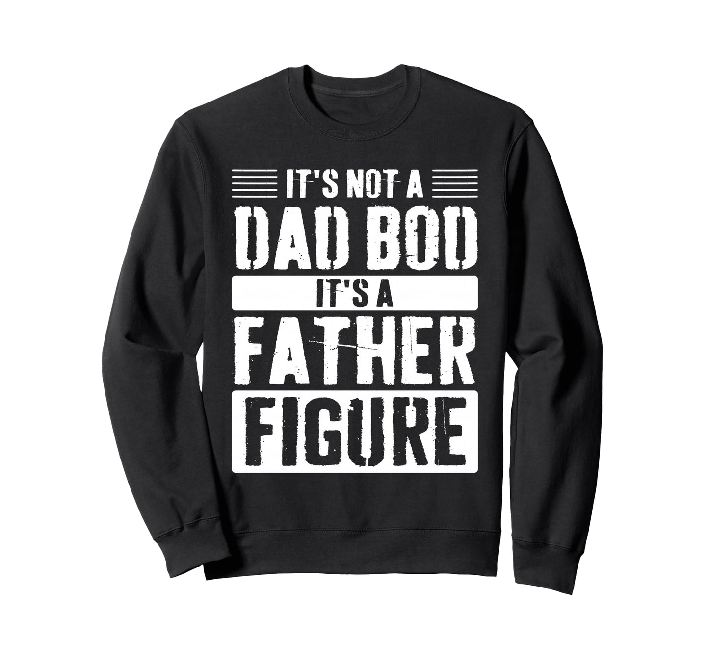 Its Not Dad Bod Its Father Figure Sweatshirt - Custom Art Print for Adults - T-Shirt, Sweatshirt, Hoodie