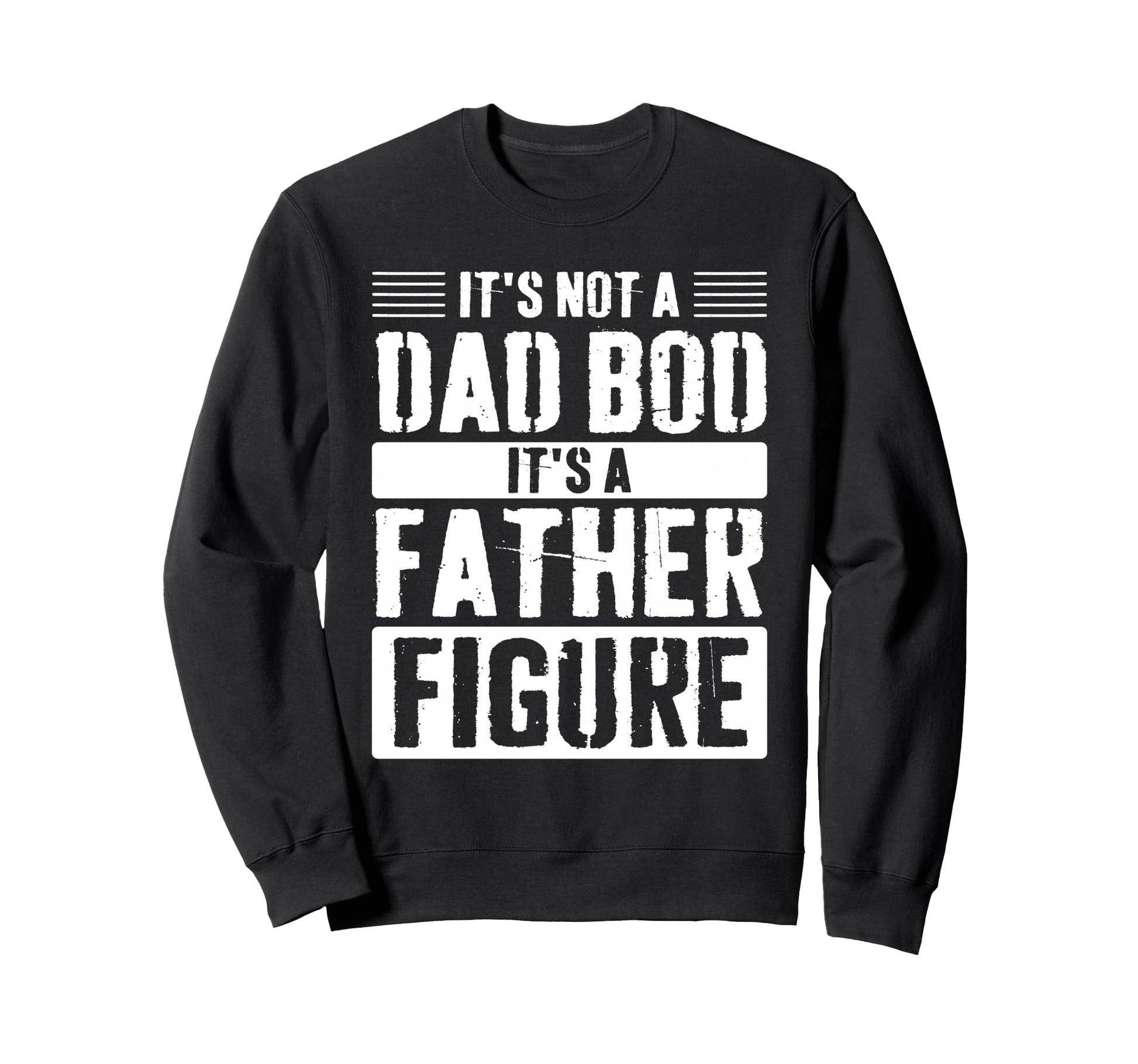 Its Not Dad Bod Its Father Figure Sweatshirt - Custom Art Print for Adults - T-Shirt, Sweatshirt, Hoodie