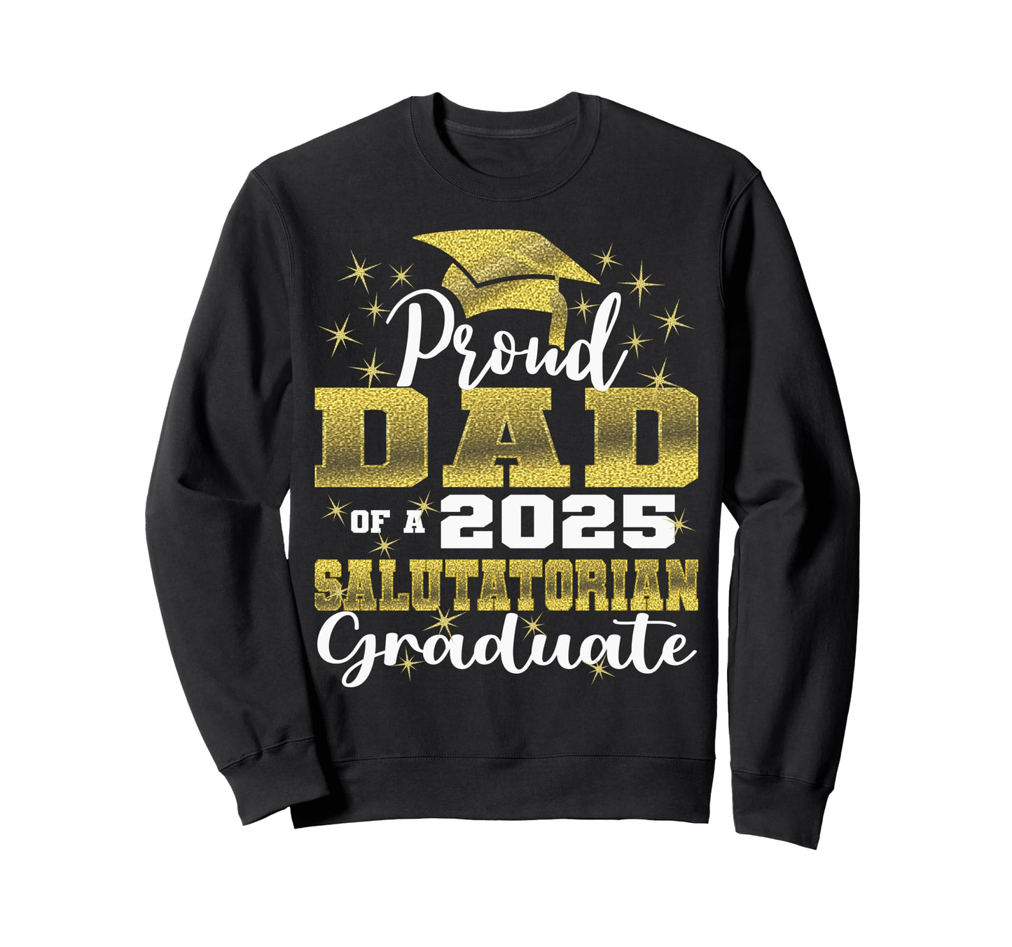 Proud Dad 2025 Salutatorian Class 2025 Sweatshirt - Novelty Apparel Unisex - T-Shirt, Sweatshirt, Hoodie