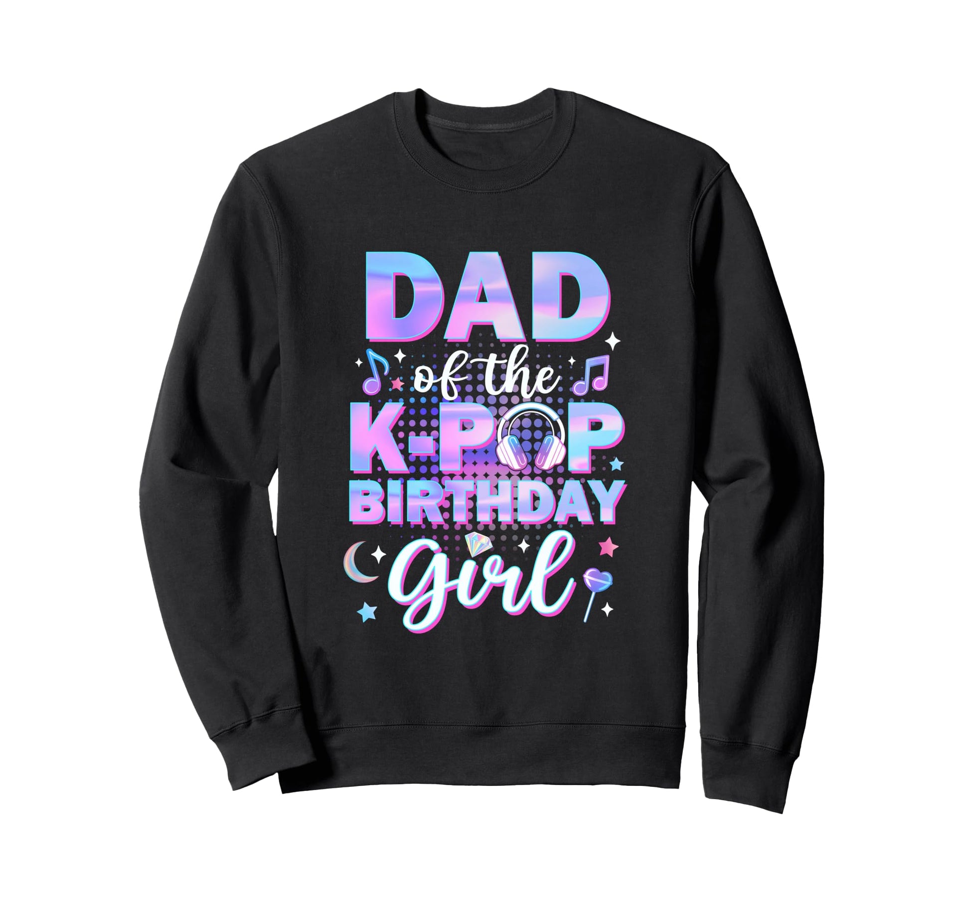 Dad K Pop Birthday Matching Family Music Sweatshirt - Unique Graphic Unisex - T-Shirt, Sweatshirt, Hoodie