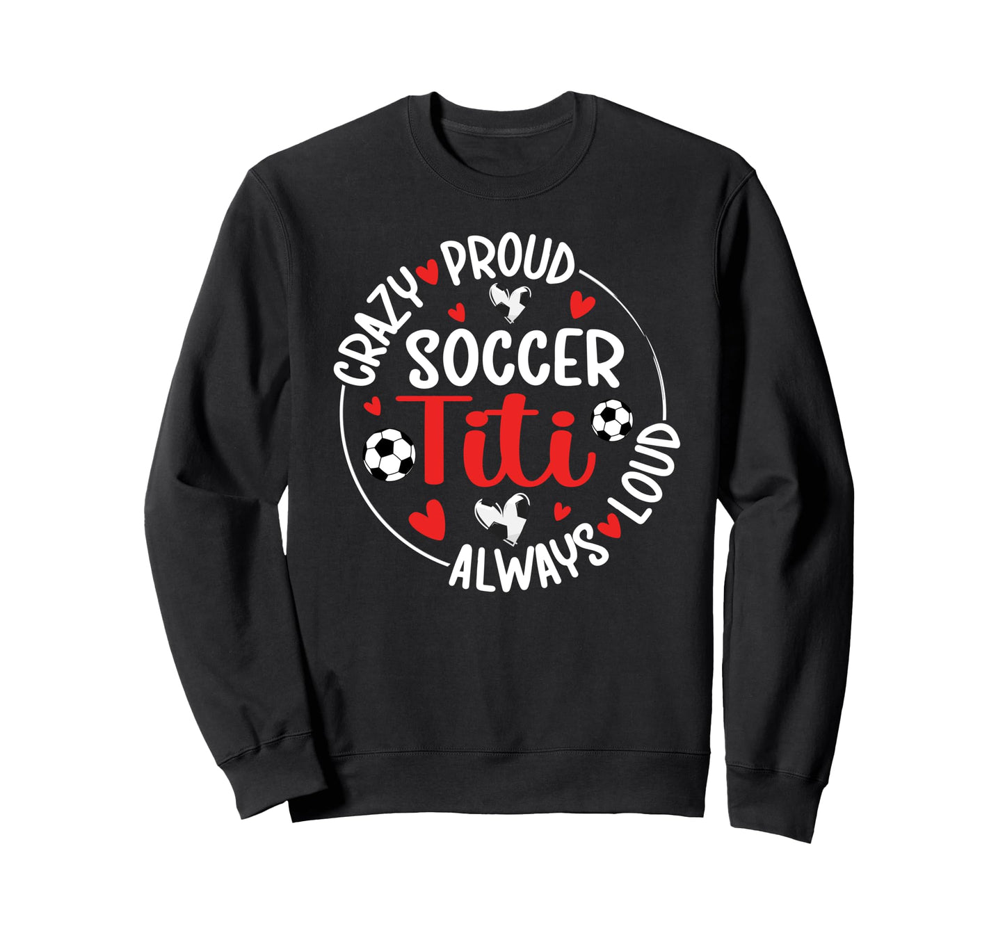 Crazy Proud Soccer Titi Soccer Player Sweatshirt - Custom Art Print Unisex - T-Shirt, Sweatshirt, Hoodie