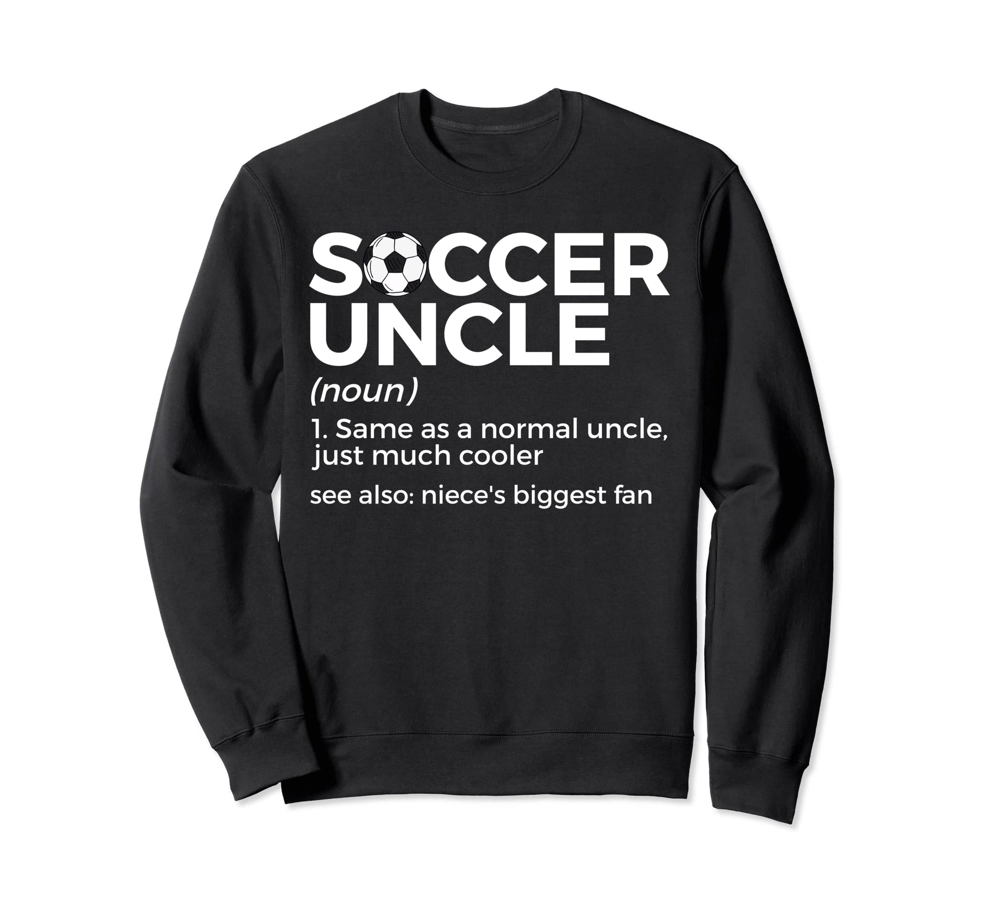 Soccer Uncle Definition Nieces Sweatshirt - Streetwear Style Men Women - T-Shirt, Sweatshirt, Hoodie