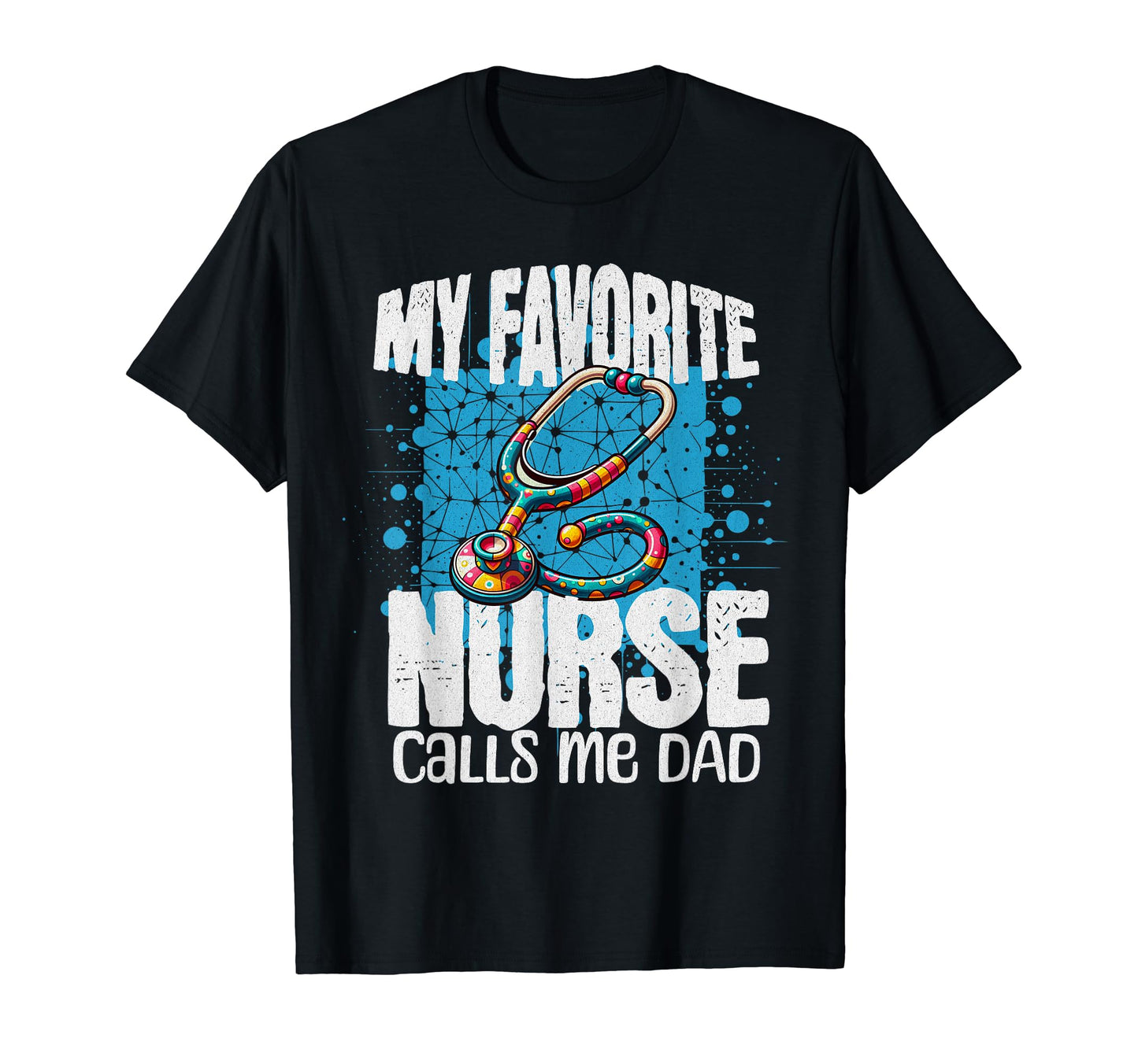 My Favorite Nurse Calls Me Dad Funny T-Shirt - Streetwear Style Unisex - T-Shirt, Sweatshirt, Hoodie