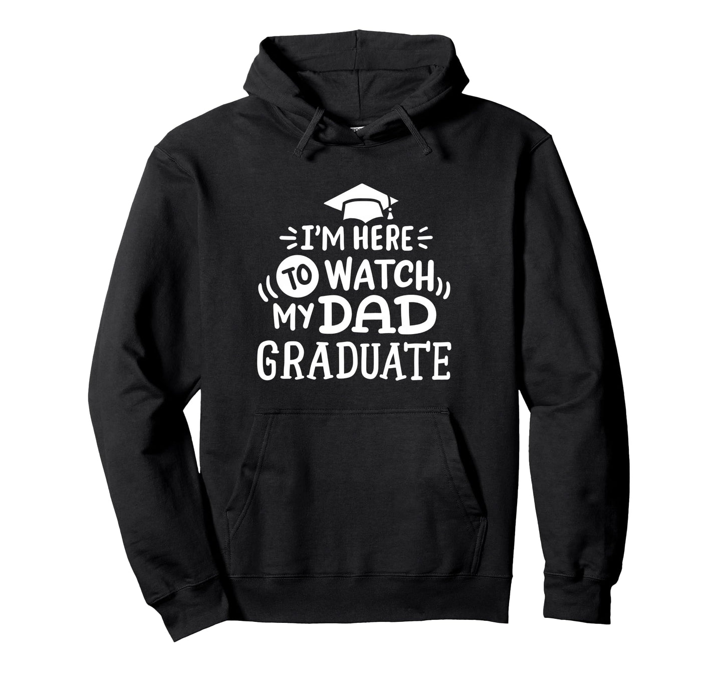 Im Here To Watch My Dad Graduate Proud Hoodie - Novelty Apparel for Adults - T-Shirt, Sweatshirt, Hoodie