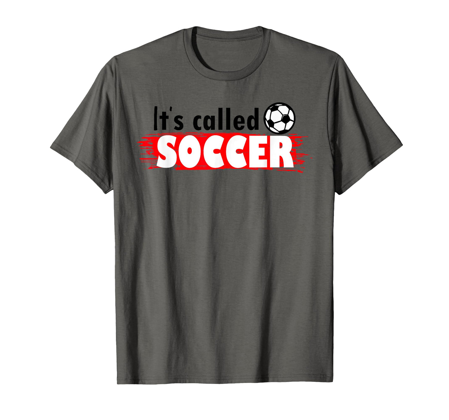 Its Called Soccer Not Football T-Shirt - Casual Everyday Wear for Adults - T-Shirt, Sweatshirt, Hoodie