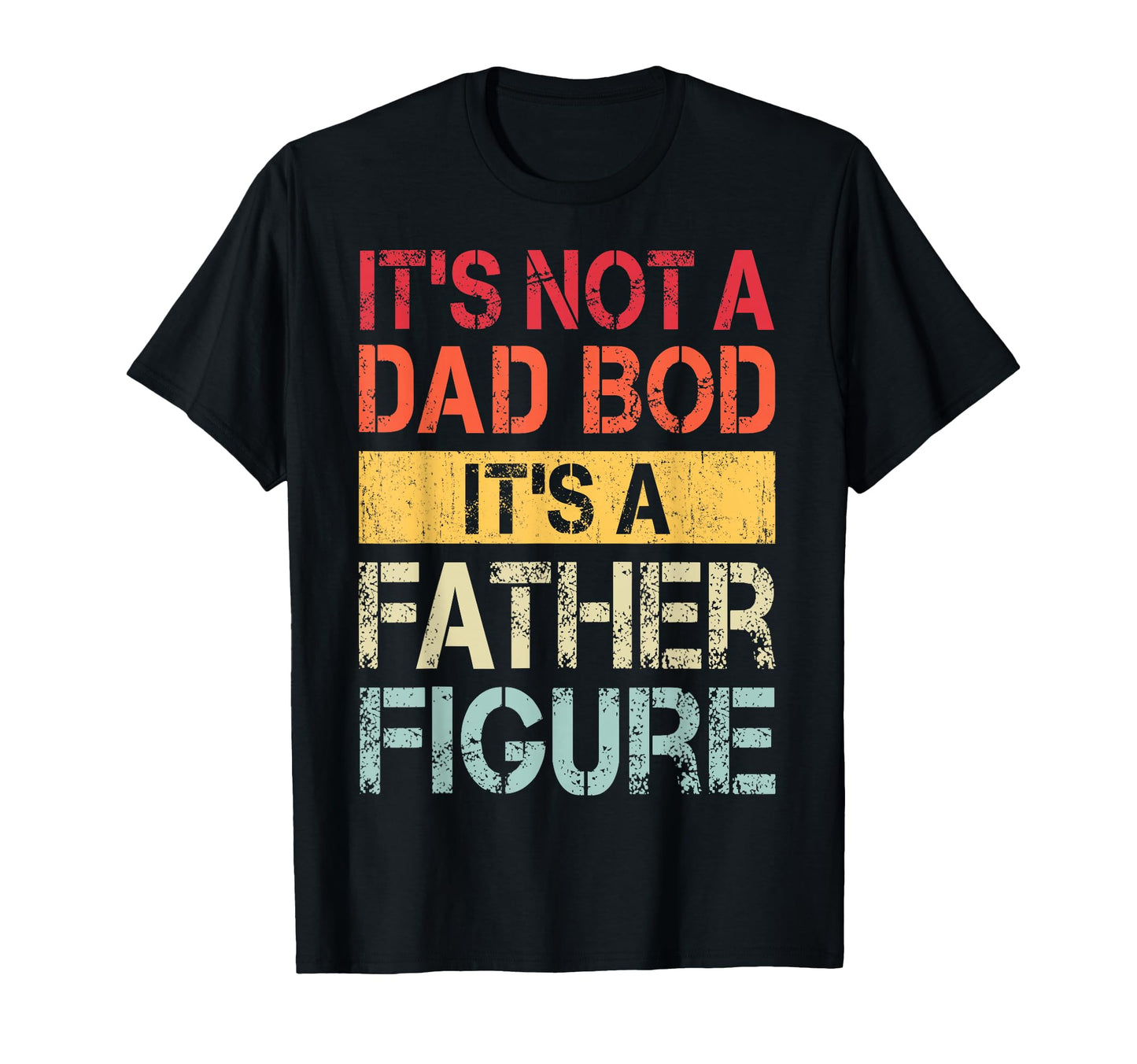 Its Not Dad Bod Its Father Figure Funny T-Shirt - Custom Art Print Unisex - T-Shirt, Sweatshirt, Hoodie