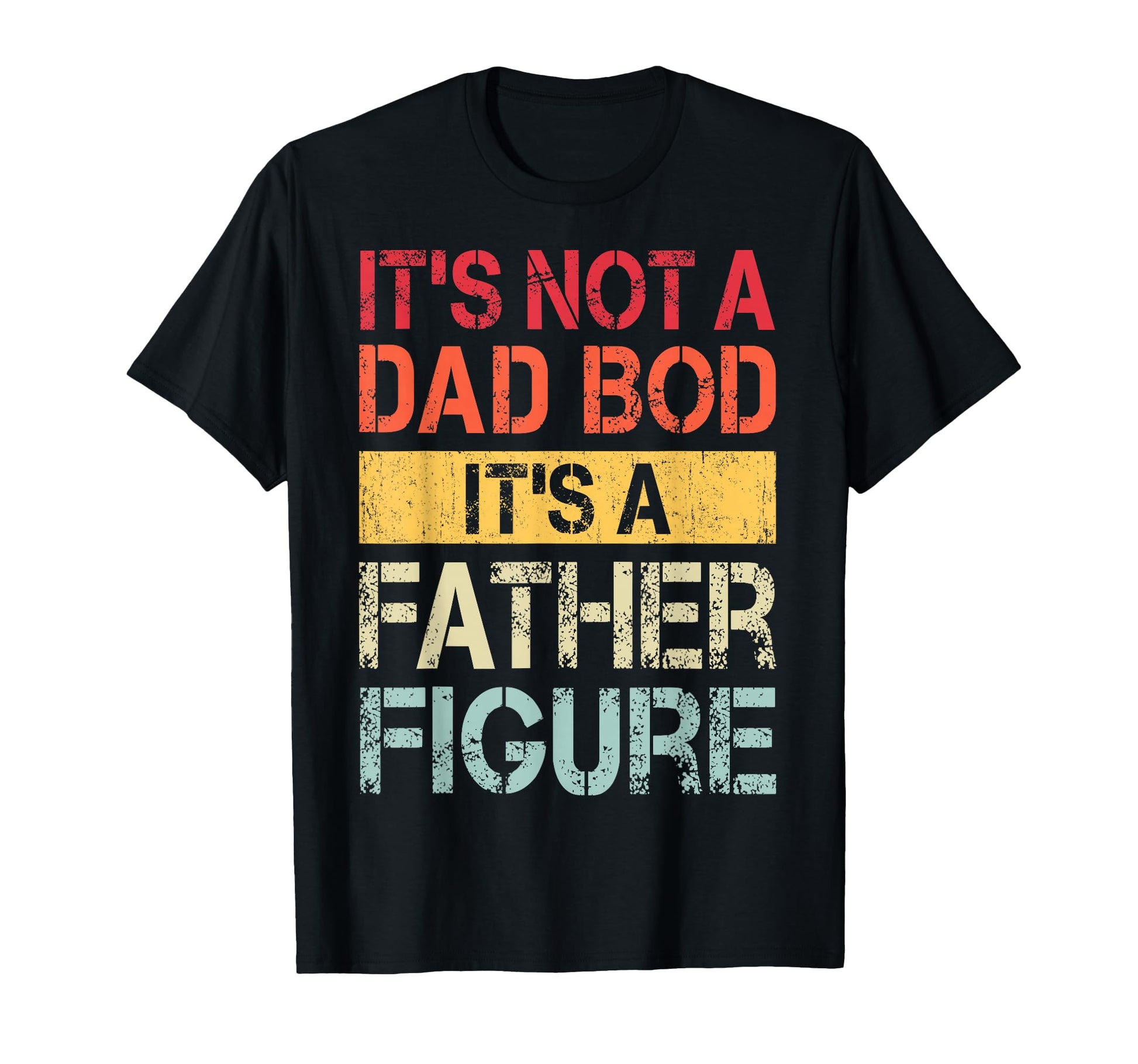 Its Not Dad Bod Its Father Figure Funny T-Shirt - Custom Art Print Unisex - T-Shirt, Sweatshirt, Hoodie