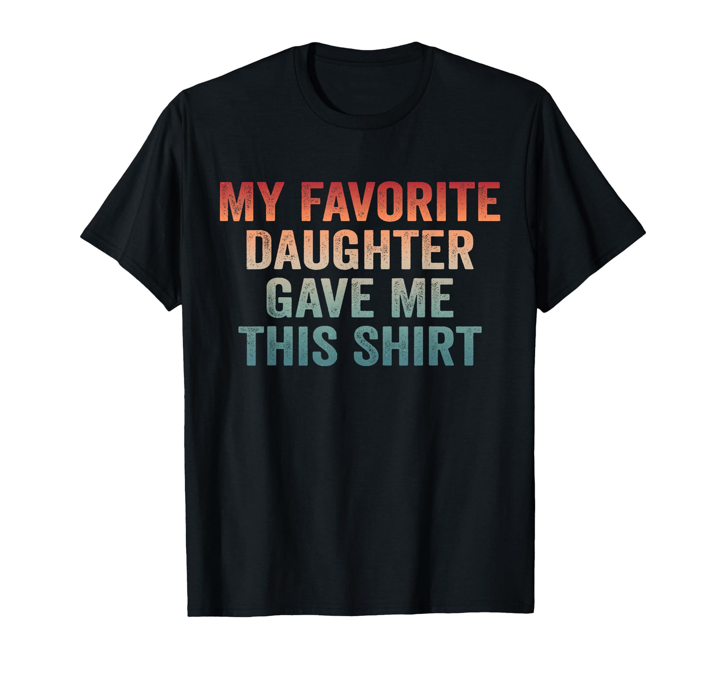 Dad Funny Dad Joke My Favorite Daughter T-Shirt - Unique Graphic Unisex - T-Shirt, Sweatshirt, Hoodie