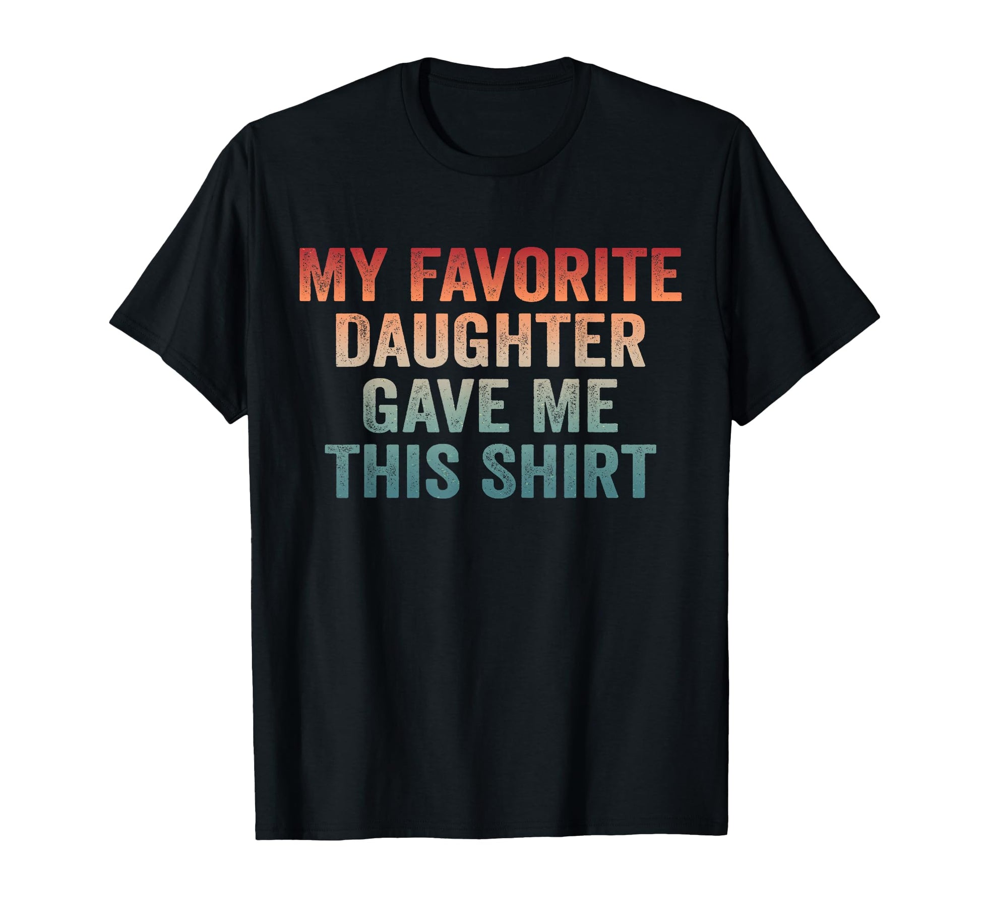 Dad Funny Dad Joke My Favorite Daughter T-Shirt - Unique Graphic Unisex - T-Shirt, Sweatshirt, Hoodie