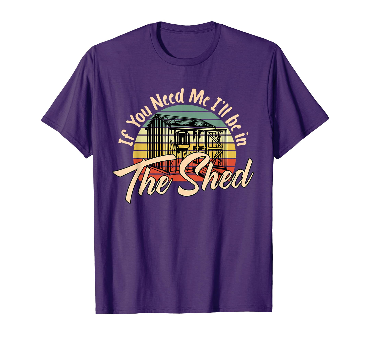 If You Need Me Ill Be Shed Funny T-Shirt - Streetwear Style Unisex - T-Shirt, Sweatshirt, Hoodie