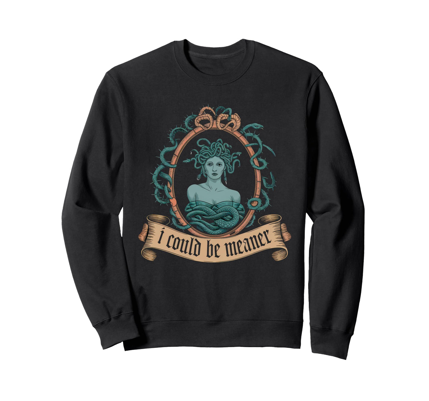 I Could Be Meaner Medusa Greek Sweatshirt - Novelty Apparel Men Women - T-Shirt, Sweatshirt, Hoodie